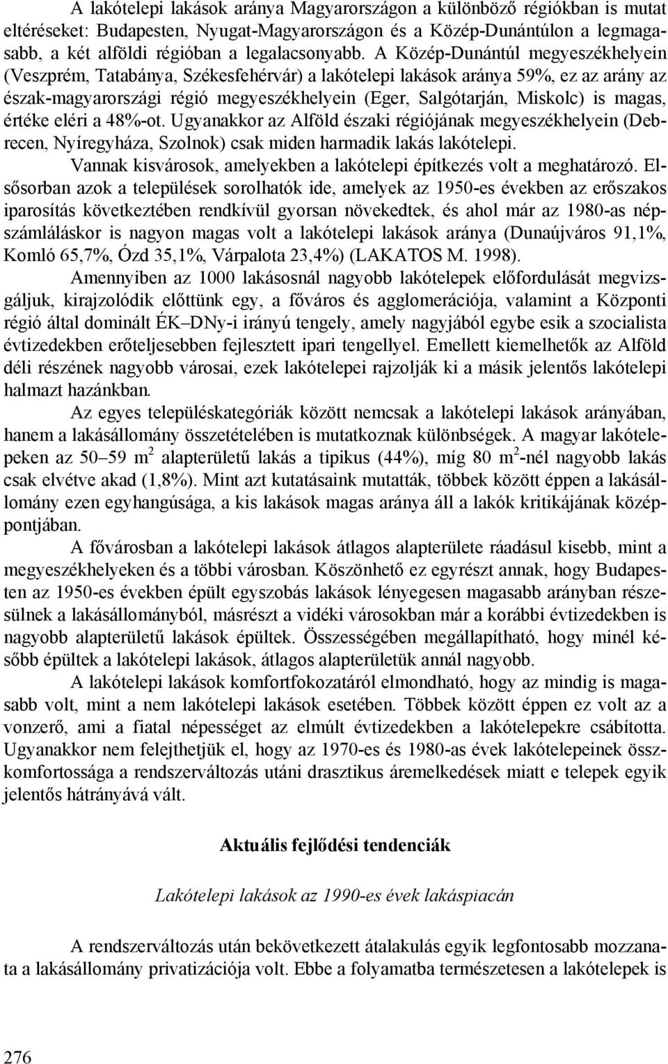 magas, értéke eléri a 48%-ot. Ugyanakkor az Alföld északi régiójának megyeszékhelyein (Debrecen, Nyíregyháza, Szolnok) csak miden harmadik lakás lakótelepi.