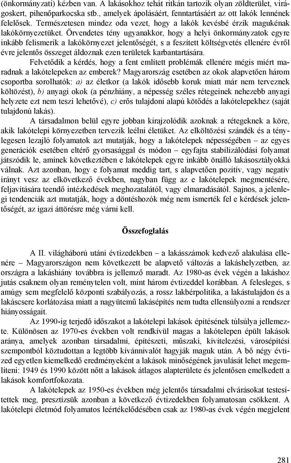 Örvendetes tény ugyanakkor, hogy a helyi önkormányzatok egyre inkább felismerik a lakókörnyezet jelentőségét, s a feszített költségvetés ellenére évről évre jelentős összeget áldoznak ezen területek