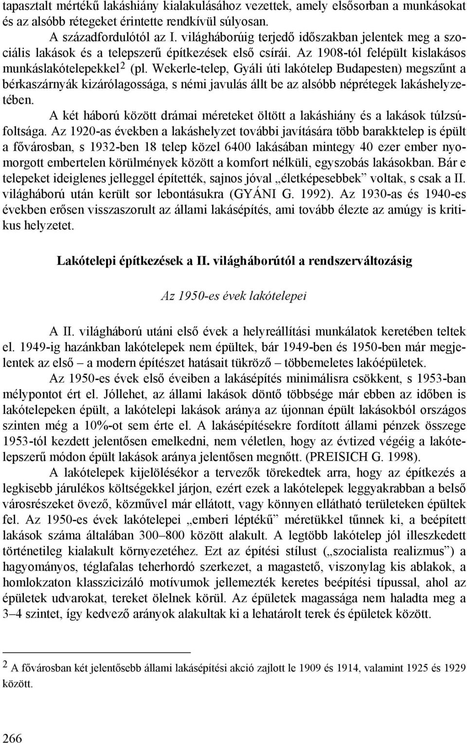 Wekerle-telep, Gyáli úti lakótelep Budapesten) megszűnt a bérkaszárnyák kizárólagossága, s némi javulás állt be az alsóbb néprétegek lakáshelyzetében.