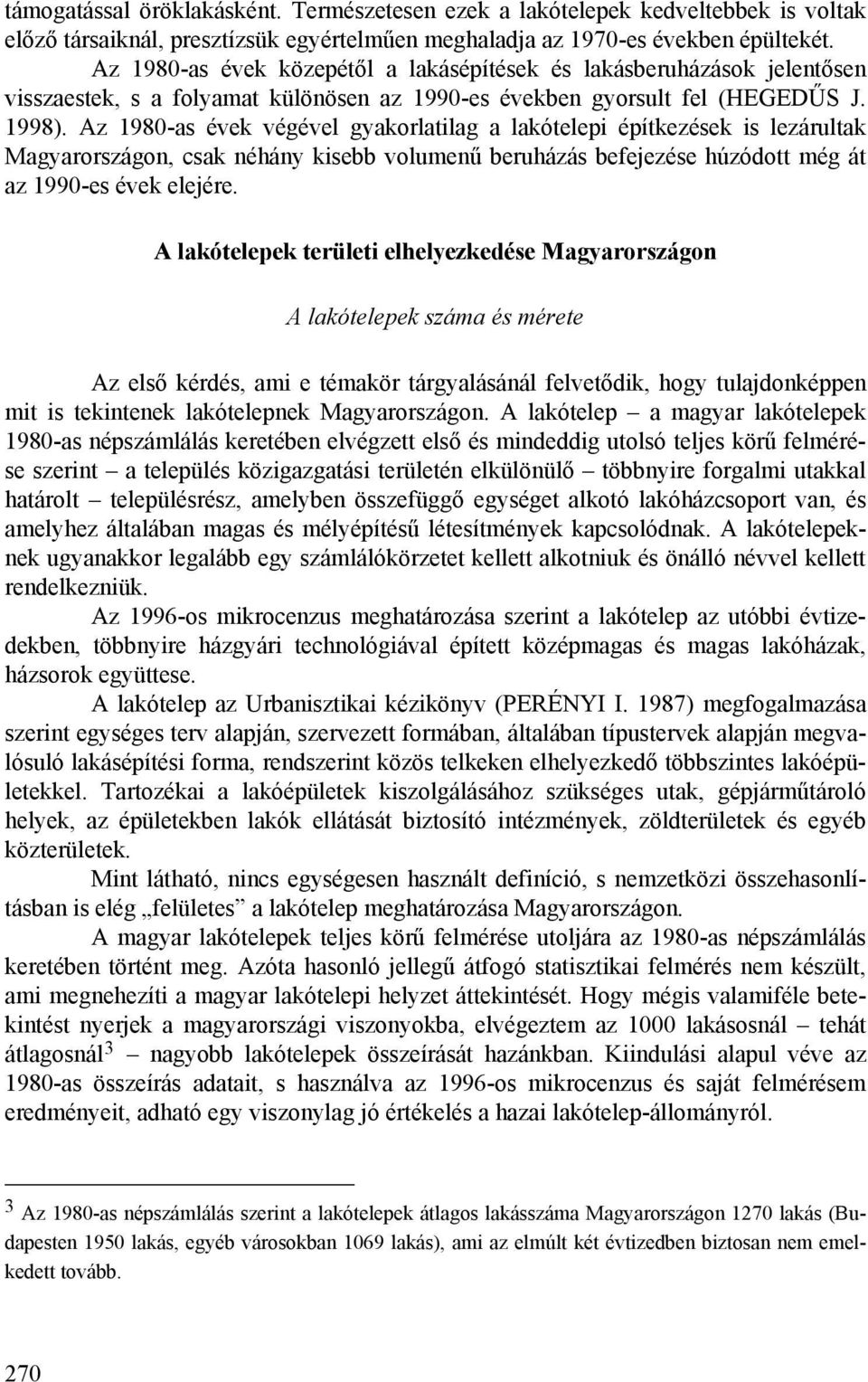 Az 1980-as évek végével gyakorlatilag a lakótelepi építkezések is lezárultak Magyarországon, csak néhány kisebb volumenű beruházás befejezése húzódott még át az 1990-es évek elejére.