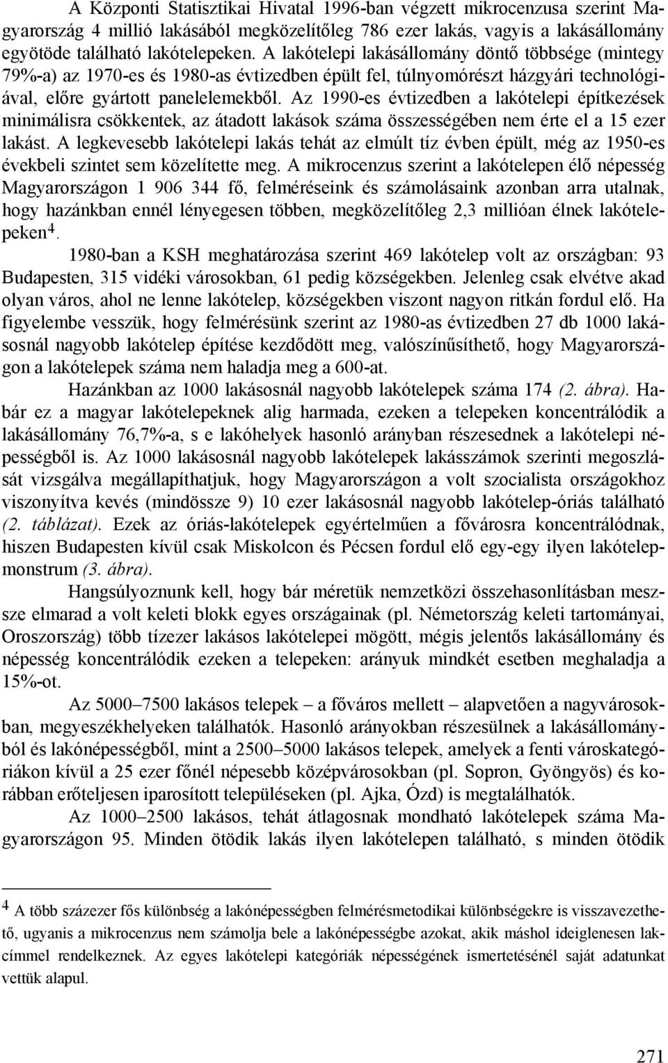 Az 1990-es évtizedben a lakótelepi építkezések minimálisra csökkentek, az átadott lakások száma összességében nem érte el a 15 ezer lakást.