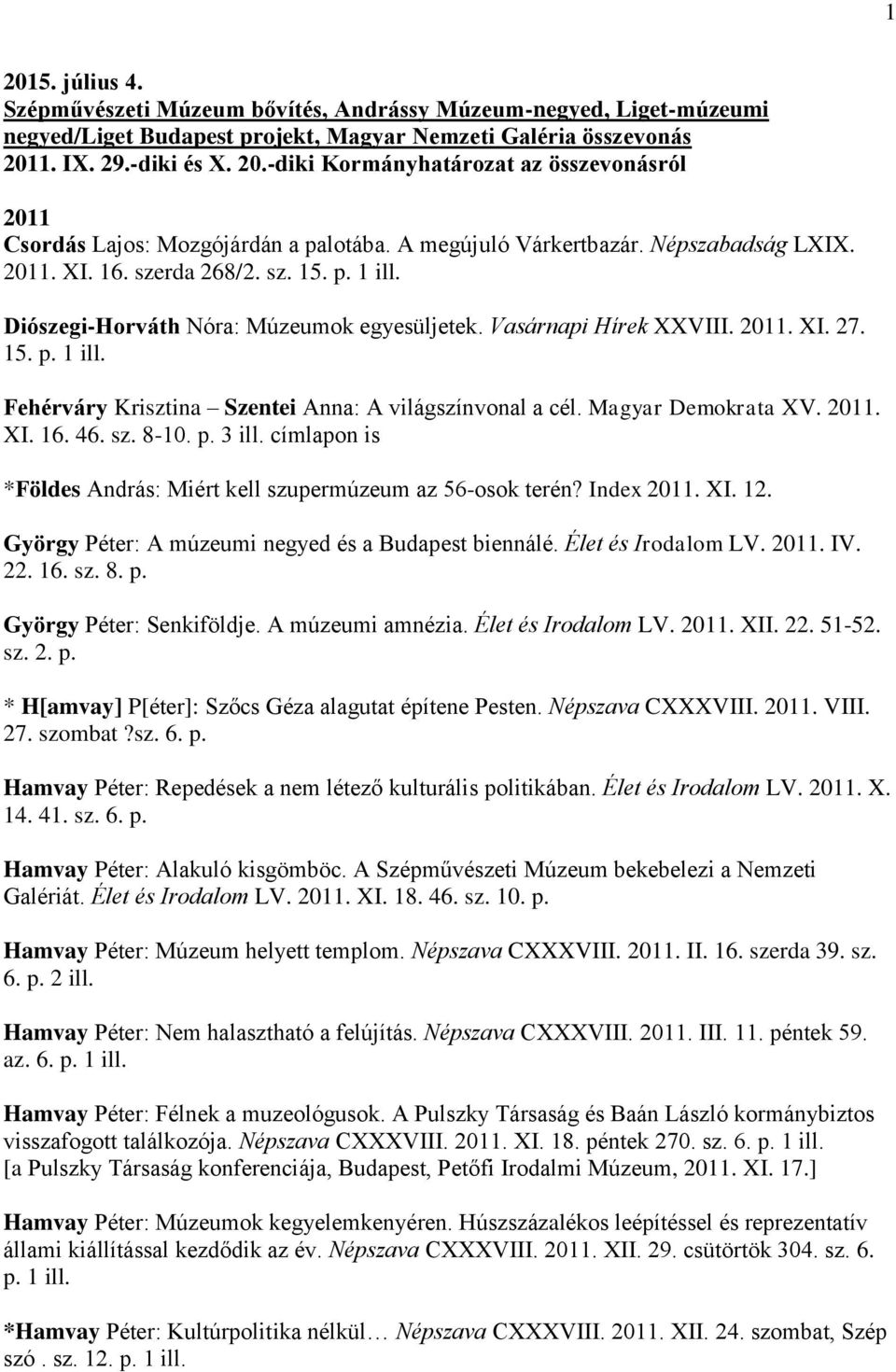 Magyar Demokrata XV. 2011. XI. 16. 46. sz. 8-10. p. 3 ill. címlapon is *Földes András: Miért kell szupermúzeum az 56-osok terén? Index 2011. XI. 12.