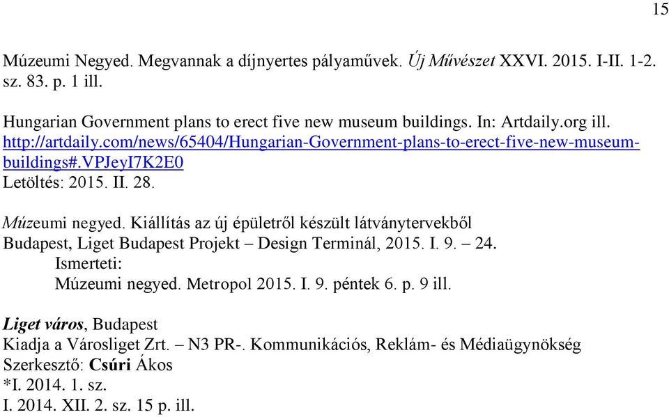 Kiállítás az új épületről készült látványtervekből Budapest, Liget Budapest Projekt Design Terminál, 2015. I. 9. 24. Ismerteti: Múzeumi negyed. Metropol 2015. I. 9. péntek 6.