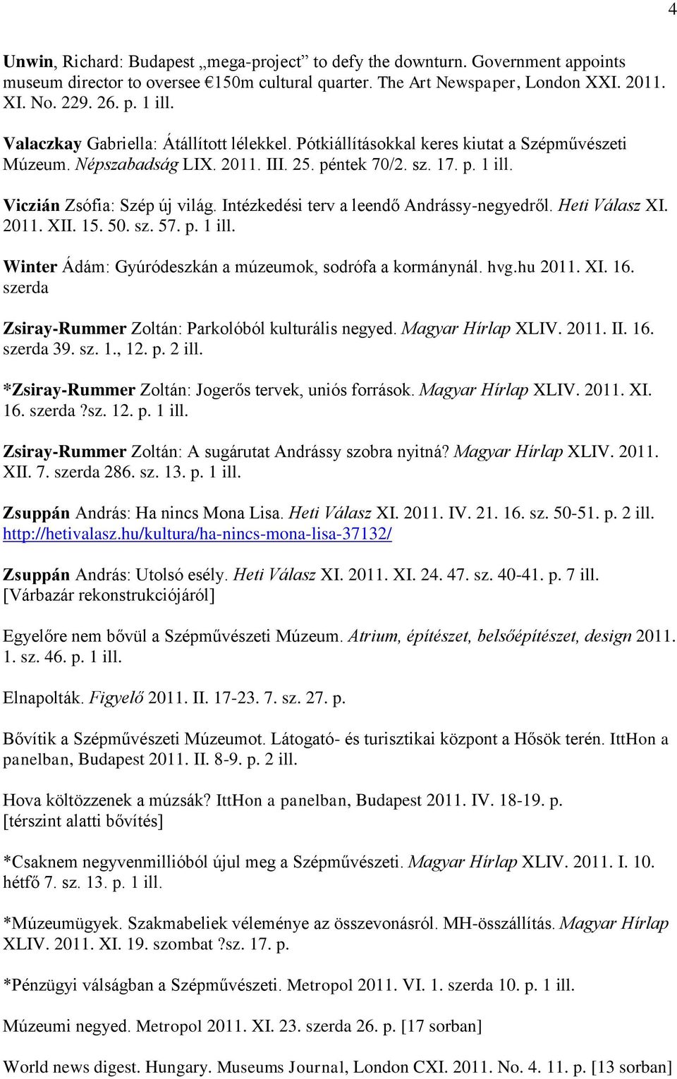 Intézkedési terv a leendő Andrássy-negyedről. Heti Válasz XI. 2011. XII. 15. 50. sz. 57. p. 1 ill. Winter Ádám: Gyúródeszkán a múzeumok, sodrófa a kormánynál. hvg.hu 2011. XI. 16.