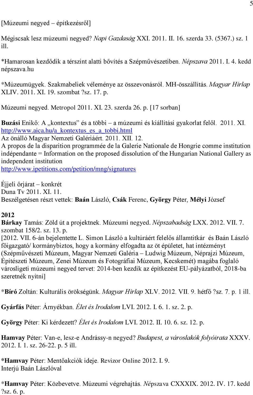 szerda 26. p. [17 sorban] Buzási Enikő: A kontextus és a többi a múzeumi és kiállítási gyakorlat felől. 2011. XI. http://www.aica.hu/a_kontextus_es_a_tobbi.html Az önálló Magyar Nemzeti Galériáért.