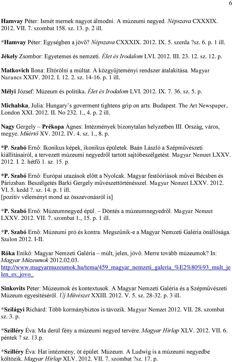 2012. I. 12. 2. sz. 14-16. p. 1 ill. Mélyi József: Múzeum és politika. Élet és Irodalom LVI. 2012. IX. 7. 36. sz. 5. p. Michalska, Julia: Hungary s goverment tightens grip on arts. Budapest.