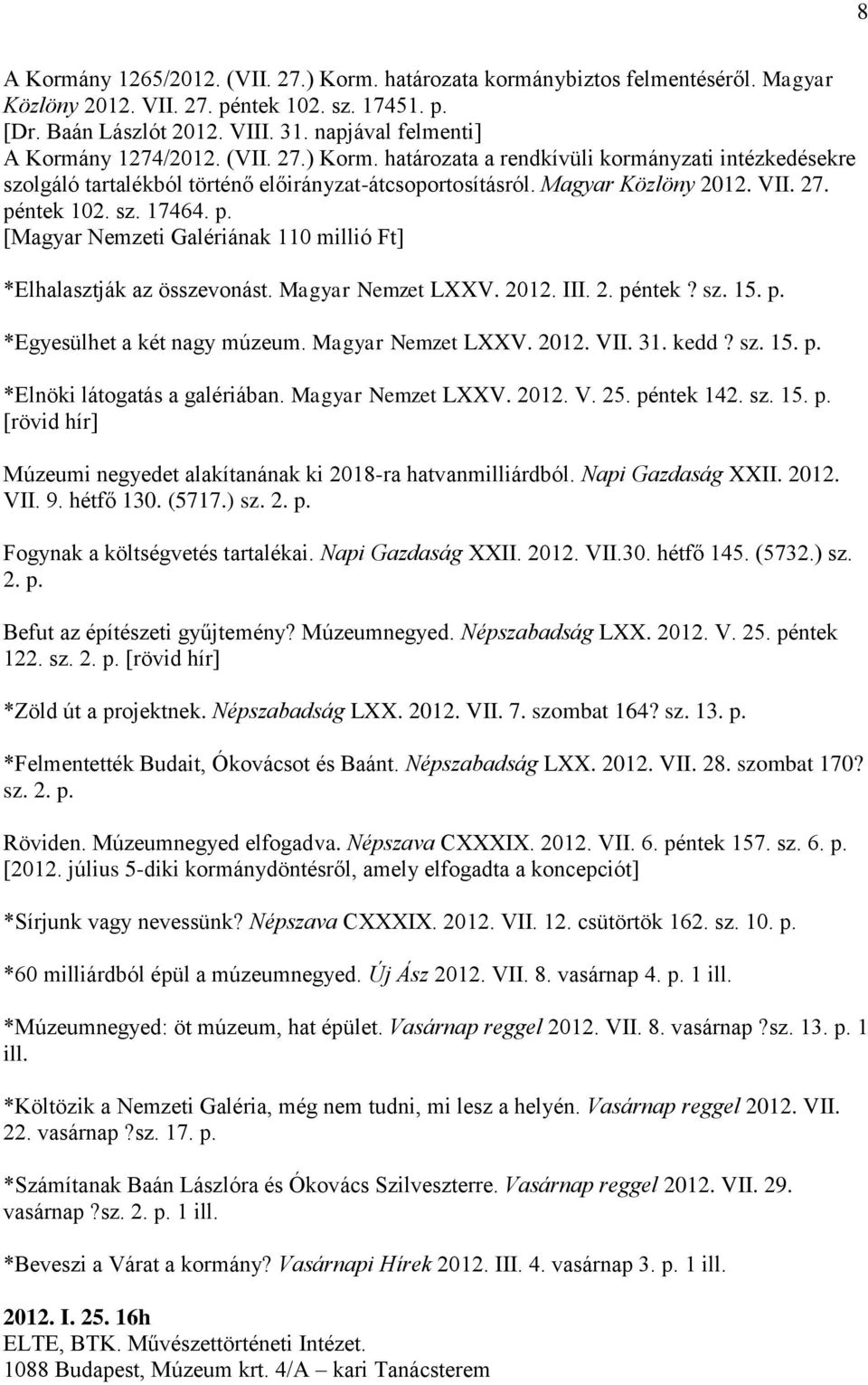 sz. 17464. p. [Magyar Nemzeti Galériának 110 millió Ft] *Elhalasztják az összevonást. Magyar Nemzet LXXV. 2012. III. 2. péntek? sz. 15. p. *Egyesülhet a két nagy múzeum. Magyar Nemzet LXXV. 2012. VII.