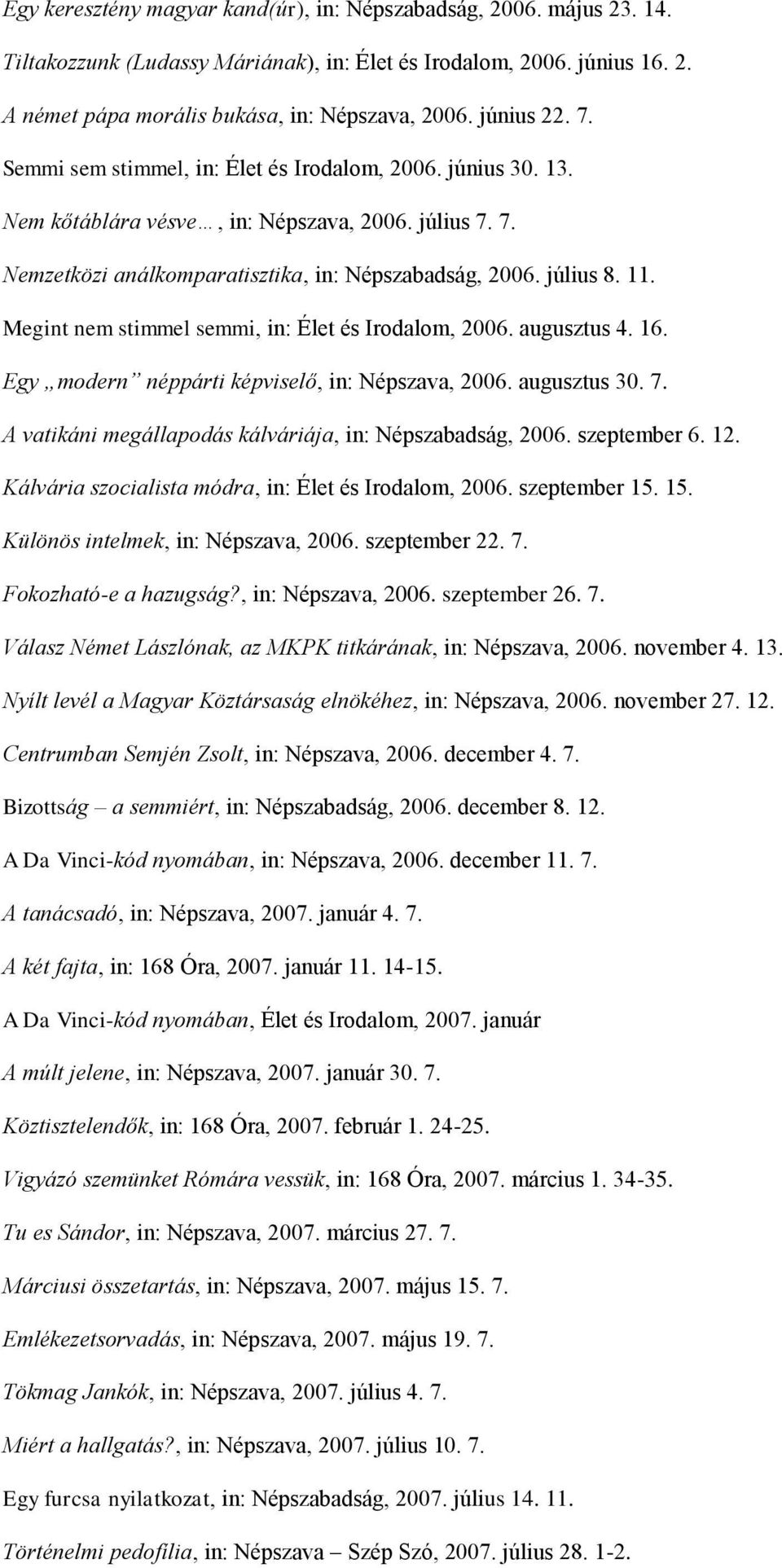 Megint nem stimmel semmi, in: Élet és Irodalom, 2006. augusztus 4. 16. Egy modern néppárti képviselő, in: Népszava, 2006. augusztus 30. 7. A vatikáni megállapodás kálváriája, in: Népszabadság, 2006.