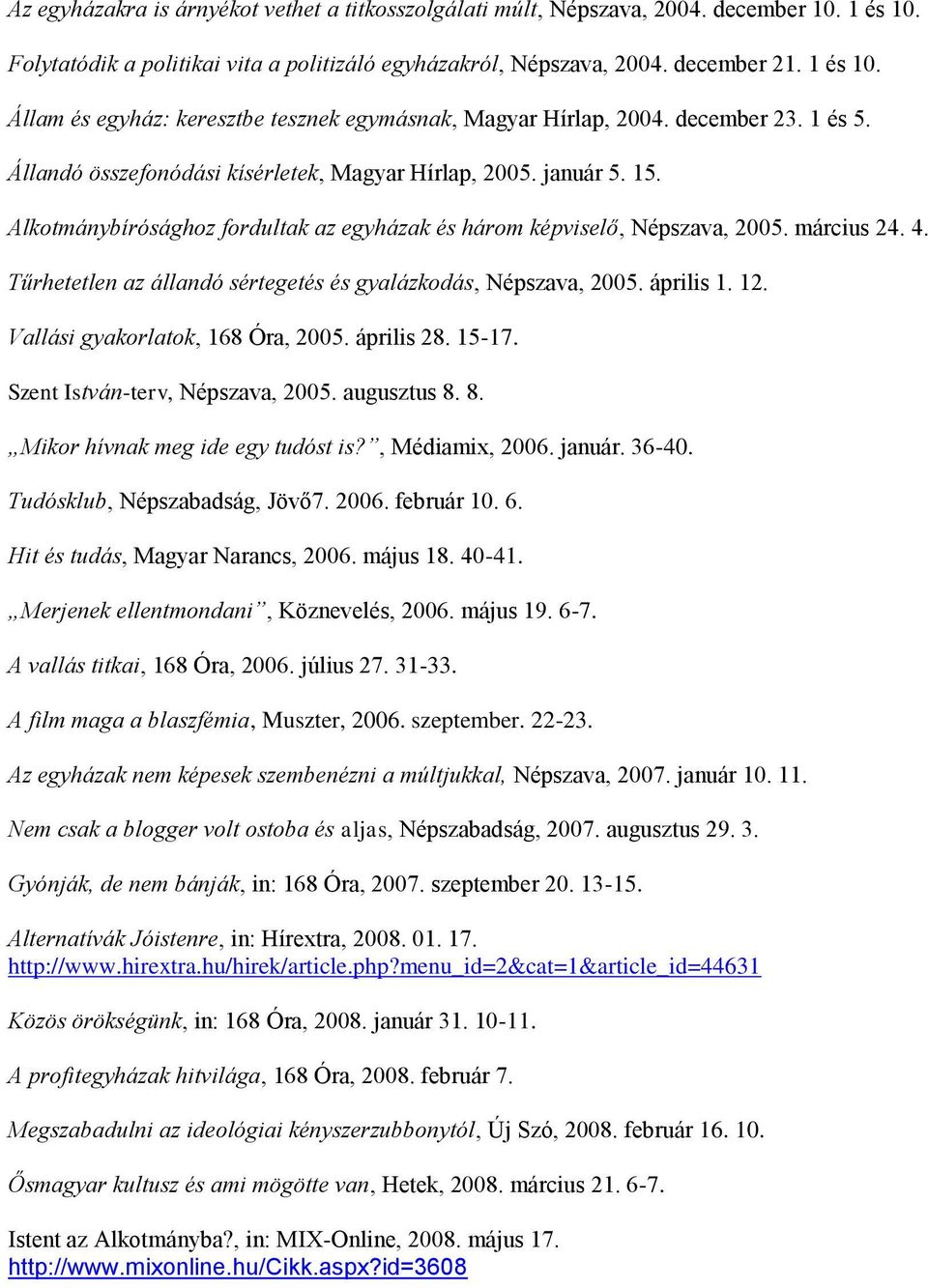 Tűrhetetlen az állandó sértegetés és gyalázkodás, Népszava, 2005. április 1. 12. Vallási gyakorlatok, 168 Óra, 2005. április 28. 15-17. Szent István-terv, Népszava, 2005. augusztus 8.