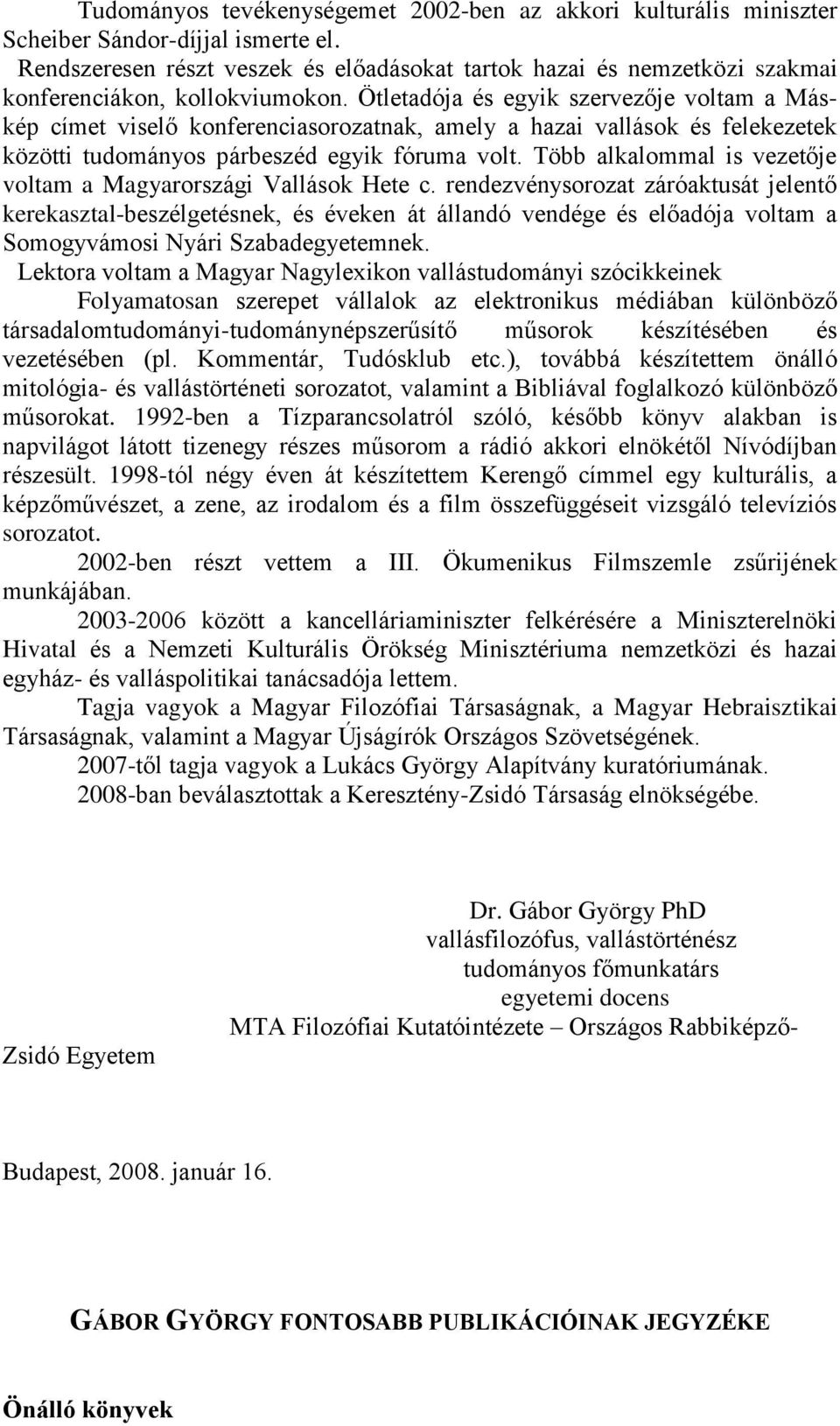 Ötletadója és egyik szervezője voltam a Máskép címet viselő konferenciasorozatnak, amely a hazai vallások és felekezetek közötti tudományos párbeszéd egyik fóruma volt.