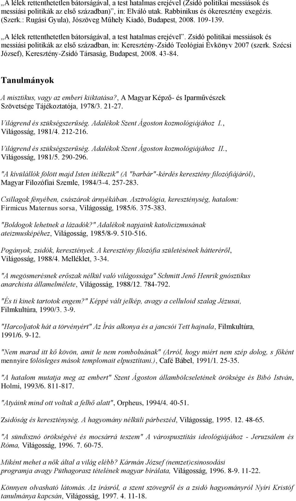 Zsidó politikai messiások és messiási politikák az első században, in: Keresztény-Zsidó Teológiai Évkönyv 2007 (szerk. Szécsi József), Keresztény-Zsidó Társaság, Budapest, 2008. 43-84.