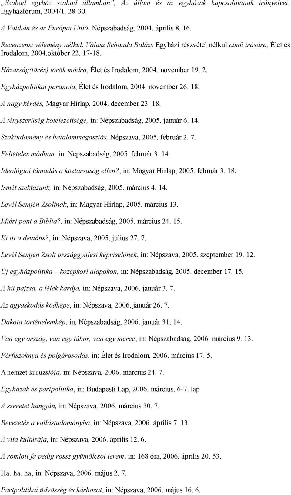 november 26. 18. A nagy kérdés, Magyar Hírlap, 2004. december 23. 18. A tényszerűség kötelezettsége, in: Népszabadság, 2005. január 6. 14. Szaktudomány és hatalommegosztás, Népszava, 2005. február 2.
