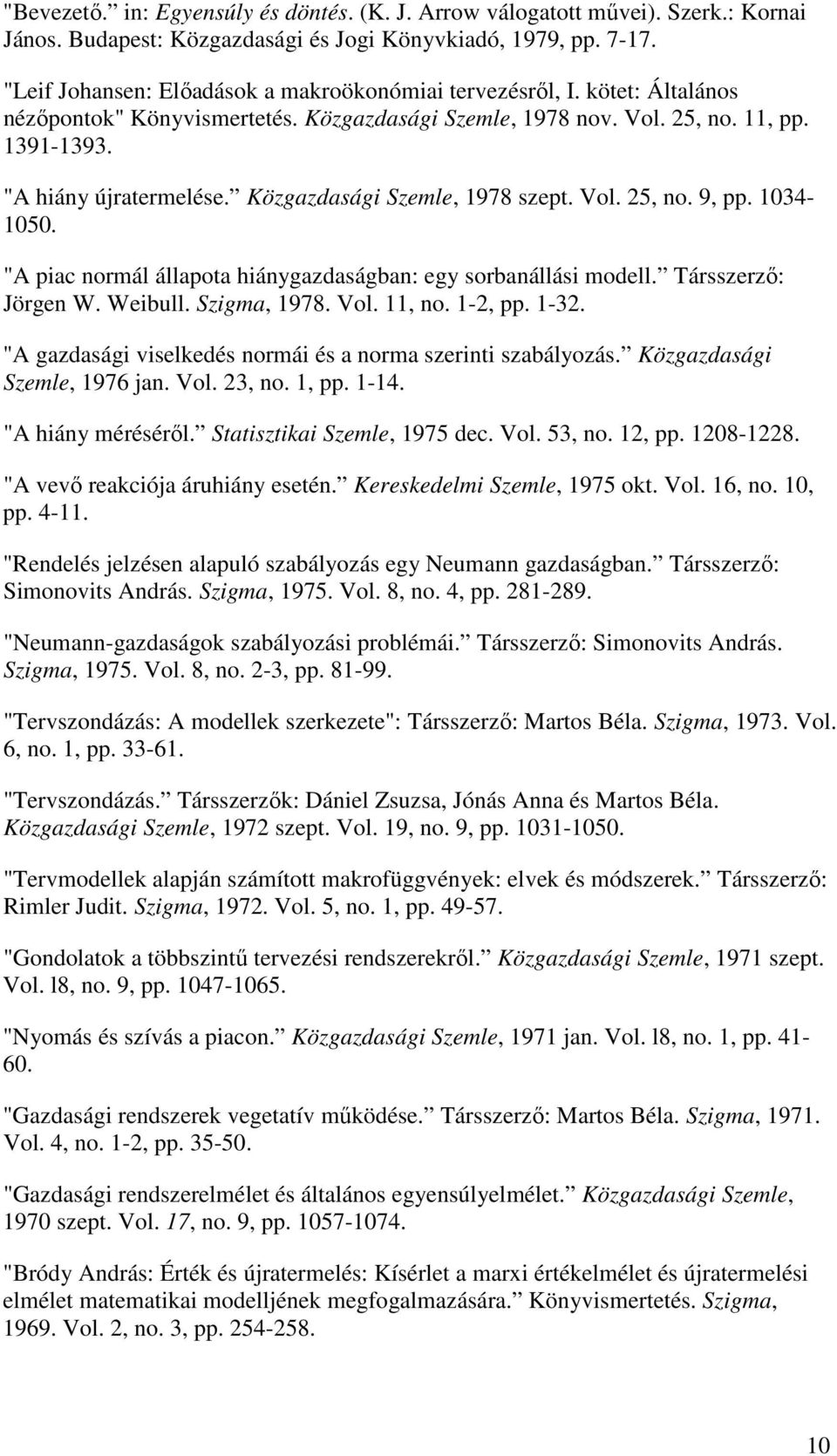 Közgazdasági Szemle, 1978 szept. Vol. 25, no. 9, pp. 1034-1050. "A piac normál állapota hiánygazdaságban: egy sorbanállási modell. Társszerző: Jörgen W. Weibull. Szigma, 1978. Vol. 11, no. 1-2, pp.