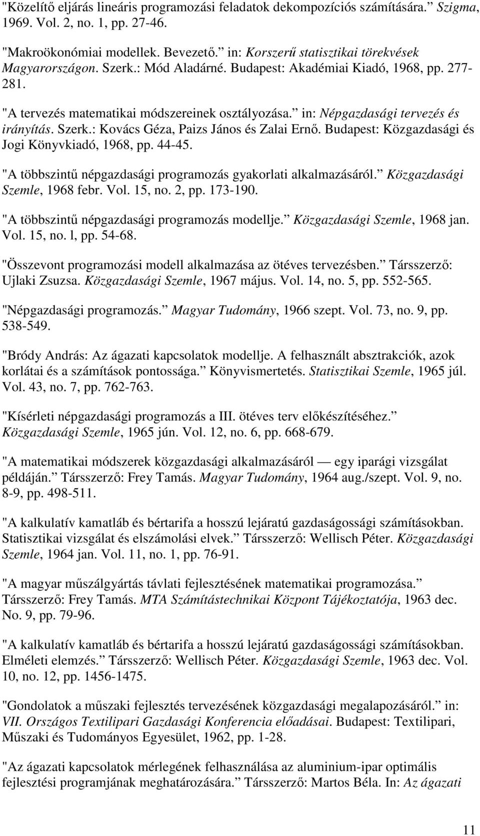 in: Népgazdasági tervezés és irányítás. Szerk.: Kovács Géza, Paizs János és Zalai Ernő. Budapest: Közgazdasági és Jogi Könyvkiadó, 1968, pp. 44-45.