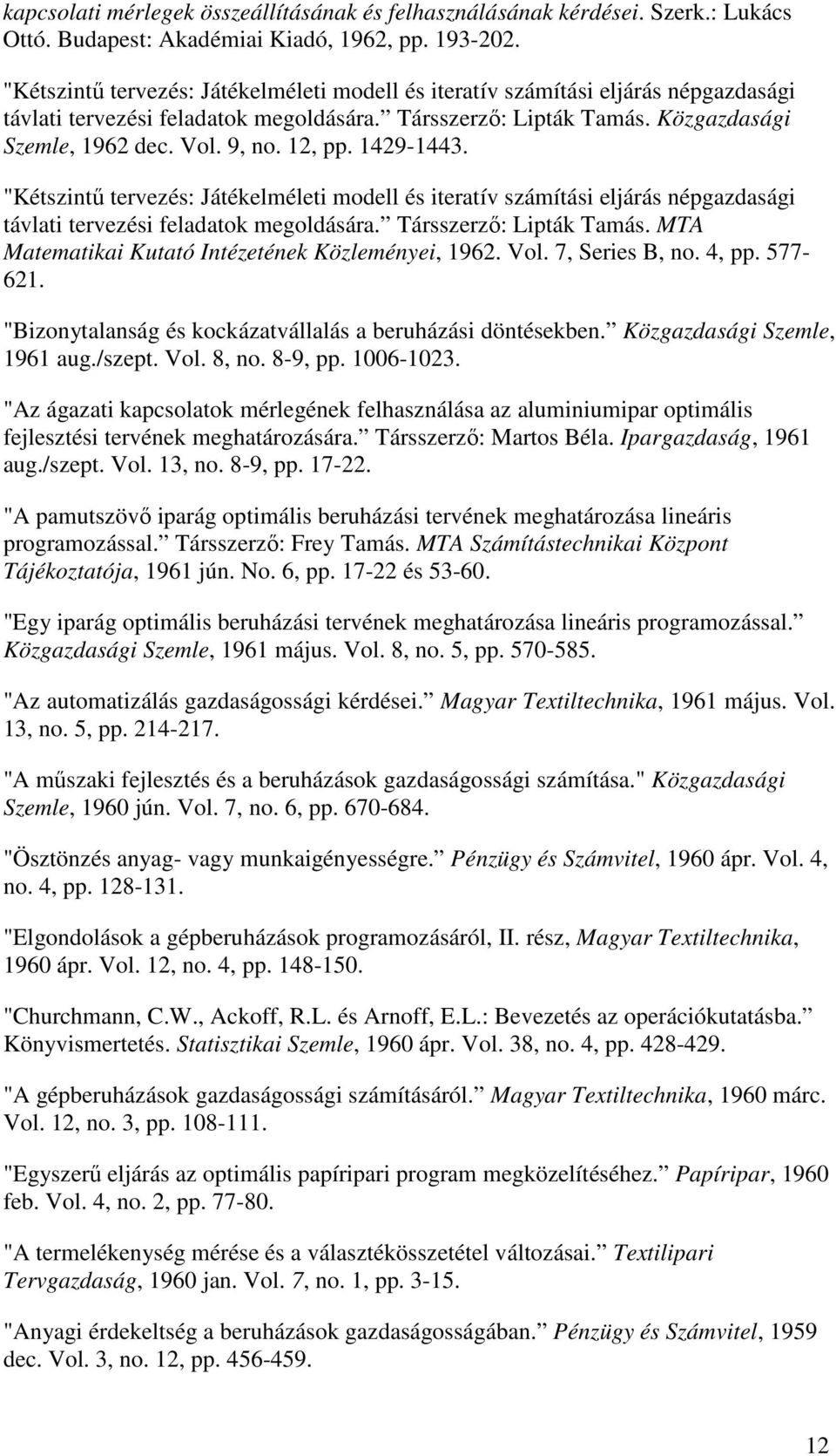 12, pp. 1429-1443. "Kétszintű tervezés: Játékelméleti modell és iteratív számítási eljárás népgazdasági távlati tervezési feladatok megoldására. Társszerző: Lipták Tamás.