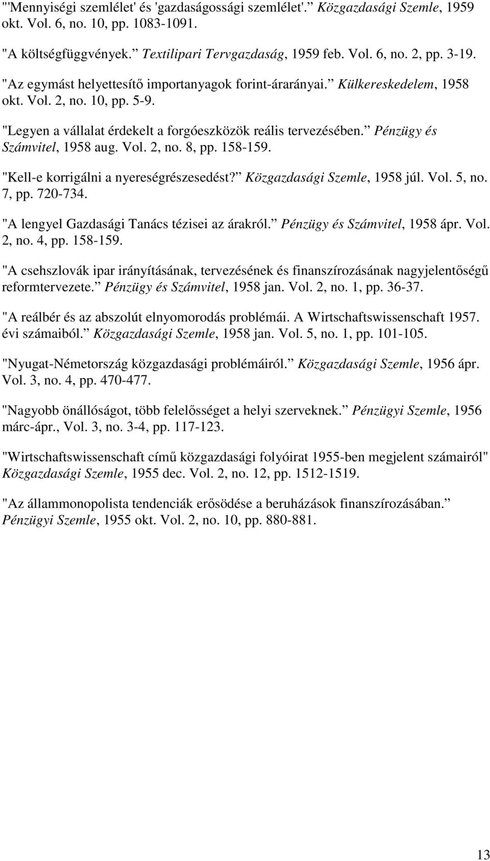 Pénzügy és Számvitel, 1958 aug. Vol. 2, no. 8, pp. 158-159. "Kell-e korrigálni a nyereségrészesedést? Közgazdasági Szemle, 1958 júl. Vol. 5, no. 7, pp. 720-734.