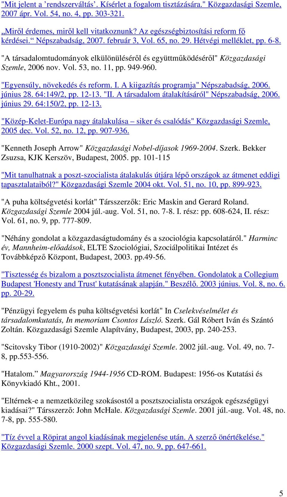 "A társadalomtudományok elkülönüléséről és együttműködéséről" Közgazdasági Szemle, 2006 nov. Vol. 53, no. 11, pp. 949-960. "Egyensúly, növekedés és reform. I.