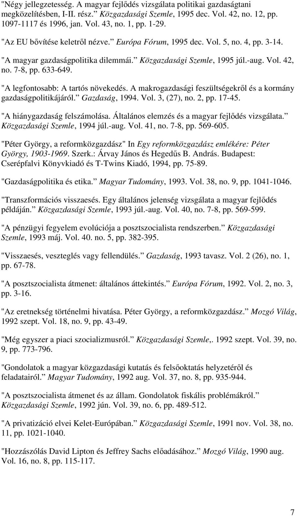 "A legfontosabb: A tartós növekedés. A makrogazdasági feszültségekről és a kormány gazdaságpolitikájáról. Gazdaság, 1994. Vol. 3, (27), no. 2, pp. 17-45. "A hiánygazdaság felszámolása.