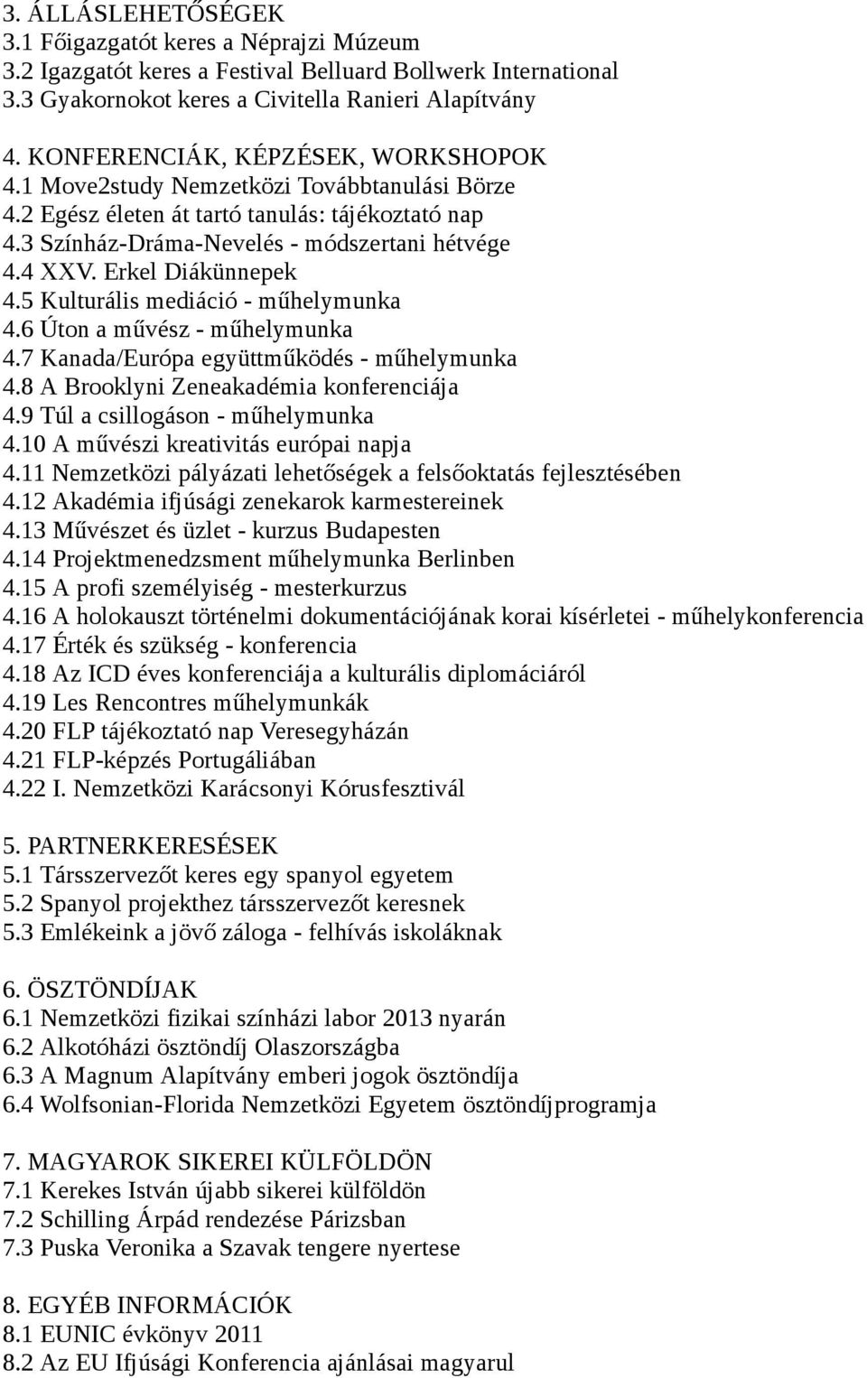 Erkel Diákünnepek 4.5 Kulturális mediáció - műhelymunka 4.6 Úton a művész - műhelymunka 4.7 Kanada/Európa együttműködés - műhelymunka 4.8 A Brooklyni Zeneakadémia konferenciája 4.