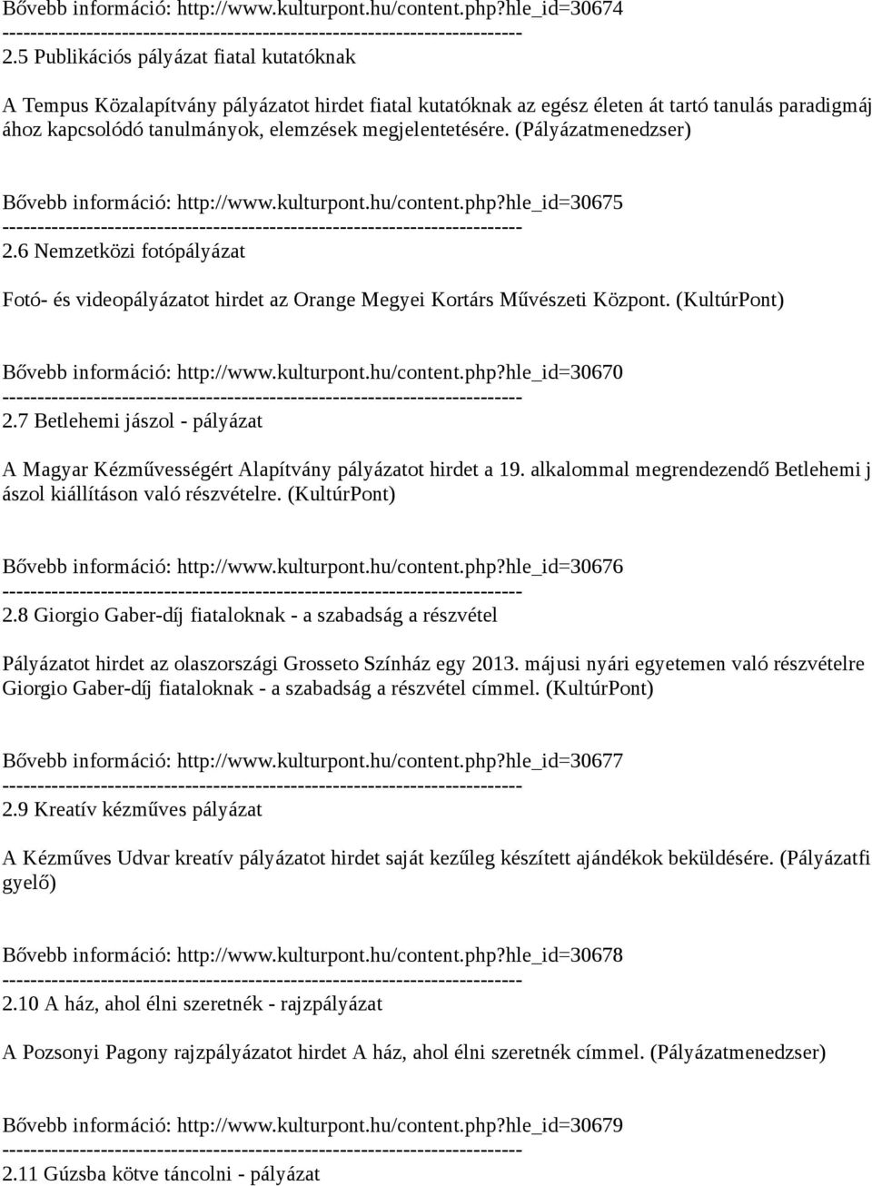 (Pályázatmenedzser) Bővebb információ: http://www.kulturpont.hu/content.php?hle_id30675 2.6 Nemzetközi fotópályázat Fotó- és videopályázatot hirdet az Orange Megyei Kortárs Művészeti Központ.