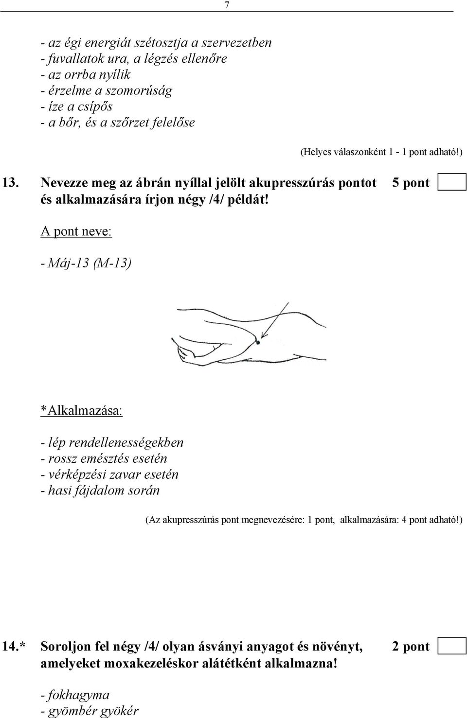 A pont neve: - Máj-13 (M-13) *Alkalmazása: - lép rendellenességekben - rossz emésztés esetén - vérképzési zavar esetén - hasi fájdalom során (Az akupresszúrás