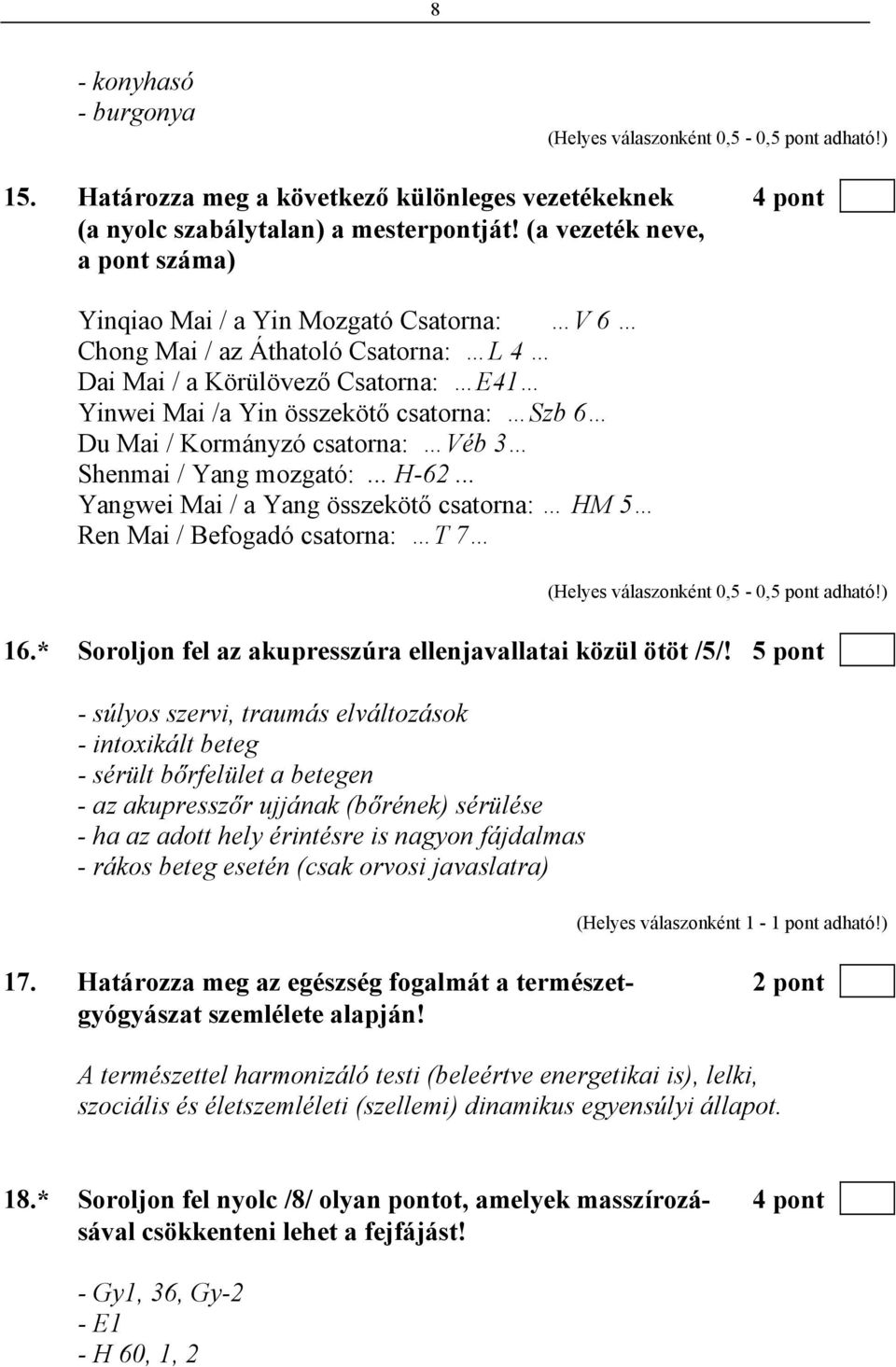 / Kormányzó csatorna: Véb 3 Shenmai / Yang mozgató:... H-62... Yangwei Mai / a Yang összekötő csatorna: HM 5 Ren Mai / Befogadó csatorna: T 7 (Helyes válaszonként 0,5-0,5 pont adható!) 16.