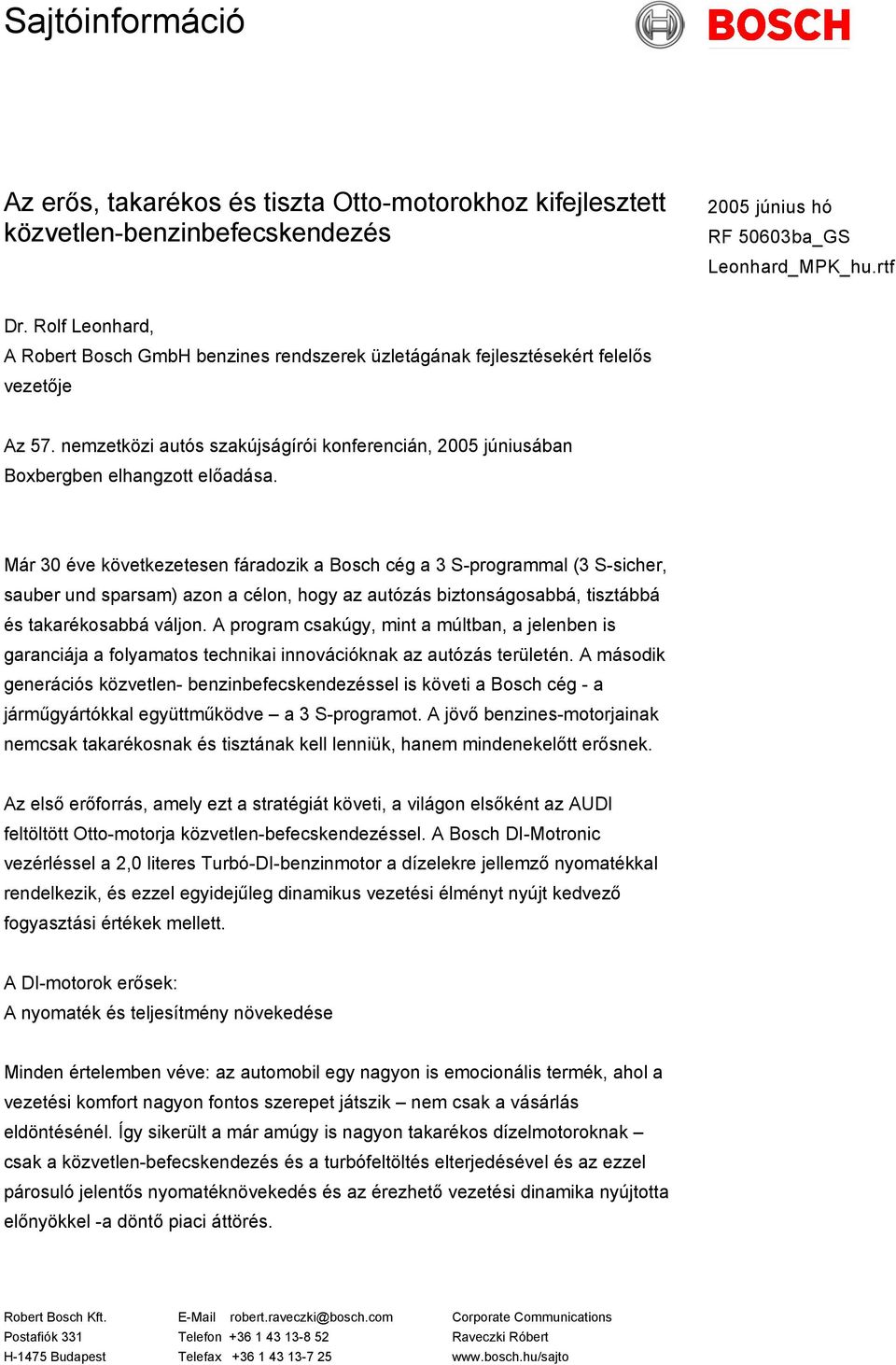 Már 30 éve következetesen fáradozik a Bosch cég a 3 S-programmal (3 S-sicher, sauber und sparsam) azon a célon, hogy az autózás biztonságosabbá, tisztábbá és takarékosabbá váljon.