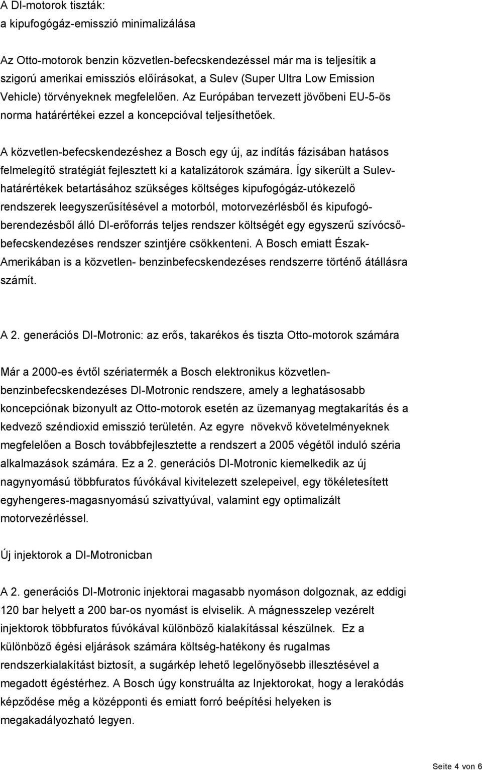 A közvetlen-befecskendezéshez a Bosch egy új, az indítás fázisában hatásos felmelegítő stratégiát fejlesztett ki a katalizátorok számára.