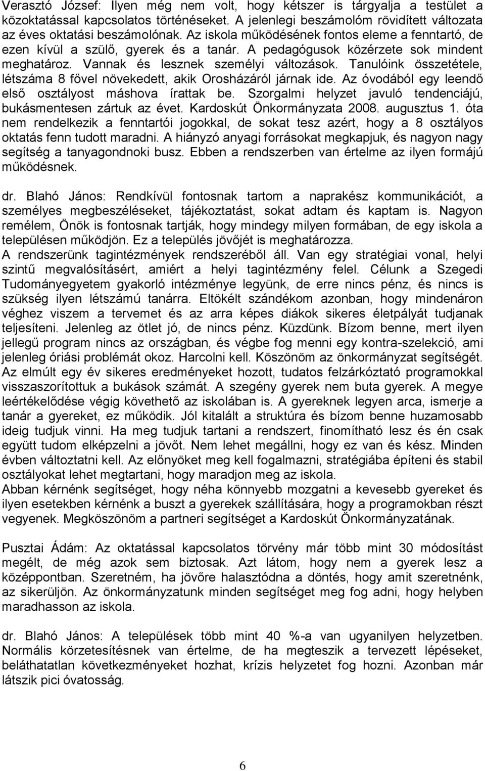 Tanulóink összetétele, létszáma 8 fővel növekedett, akik Orosházáról járnak ide. Az óvodából egy leendő első osztályost máshova írattak be.