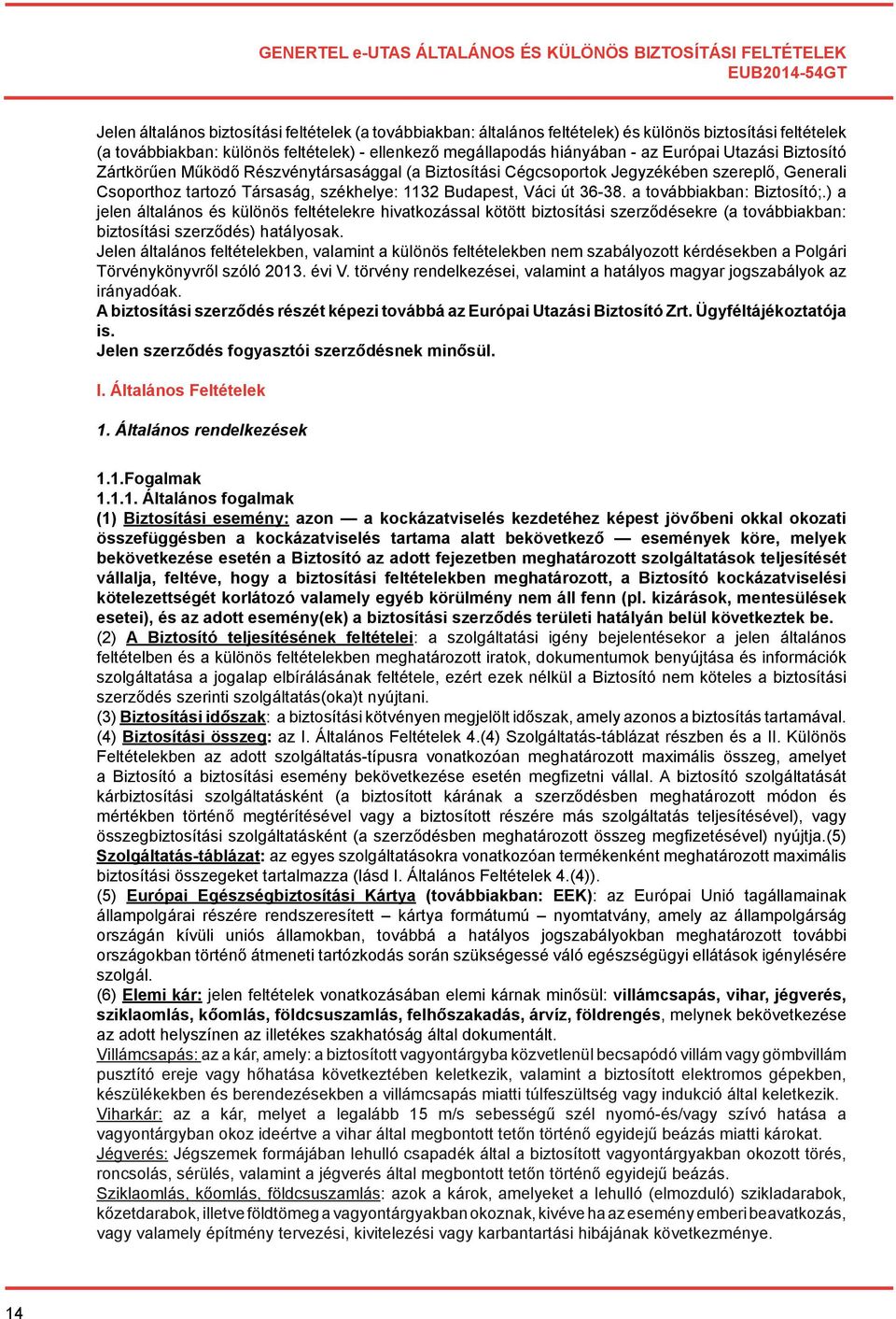 Csoporthoz tartozó Társaság, székhelye: 1132 Budapest, Váci út 36-38. a továbbiakban: Biztosító;.