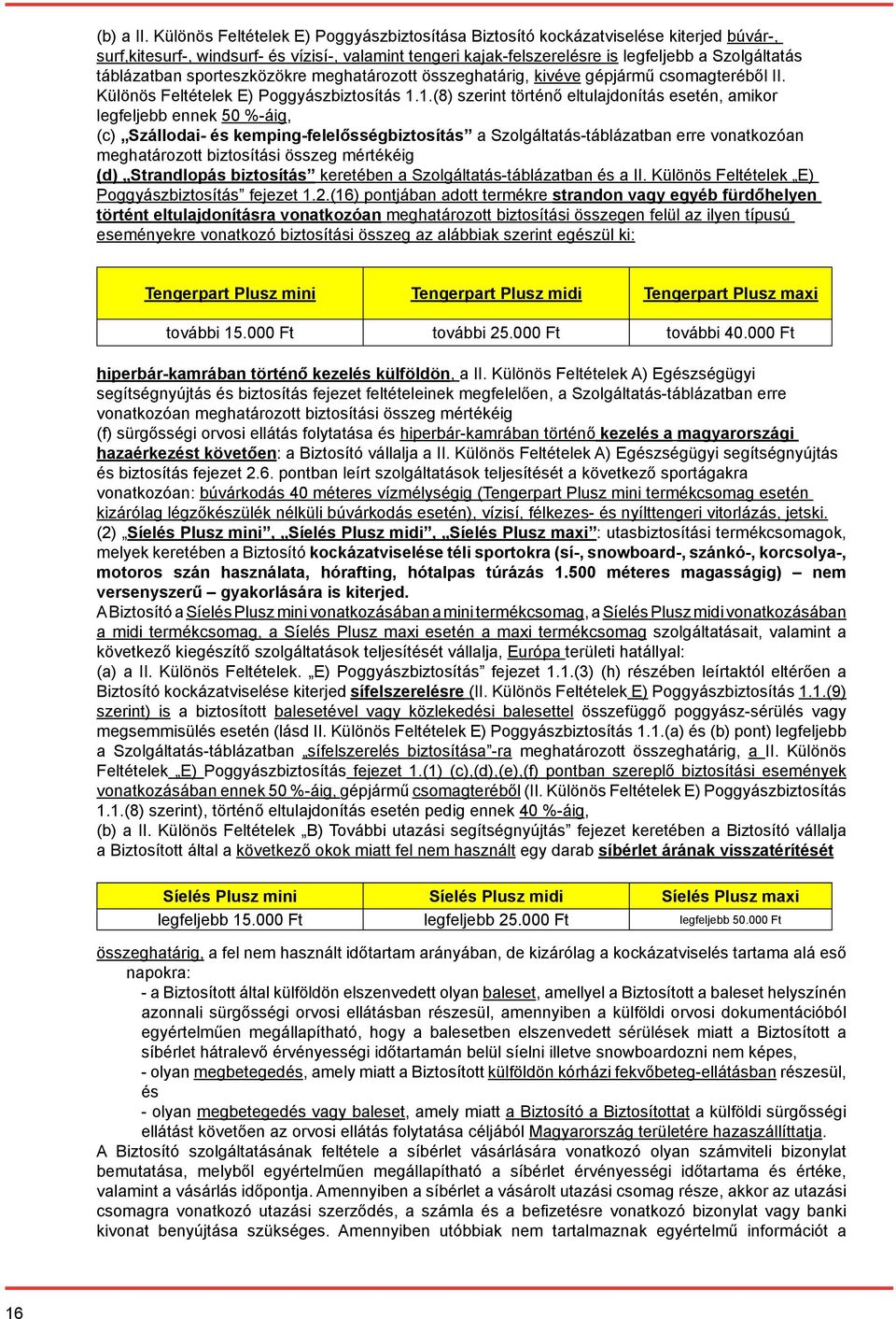 táblázatban sporteszközökre meghatározott összeghatárig, kivéve gépjármű csomagteréből II. Különös Feltételek E) Poggyászbiztosítás 1.