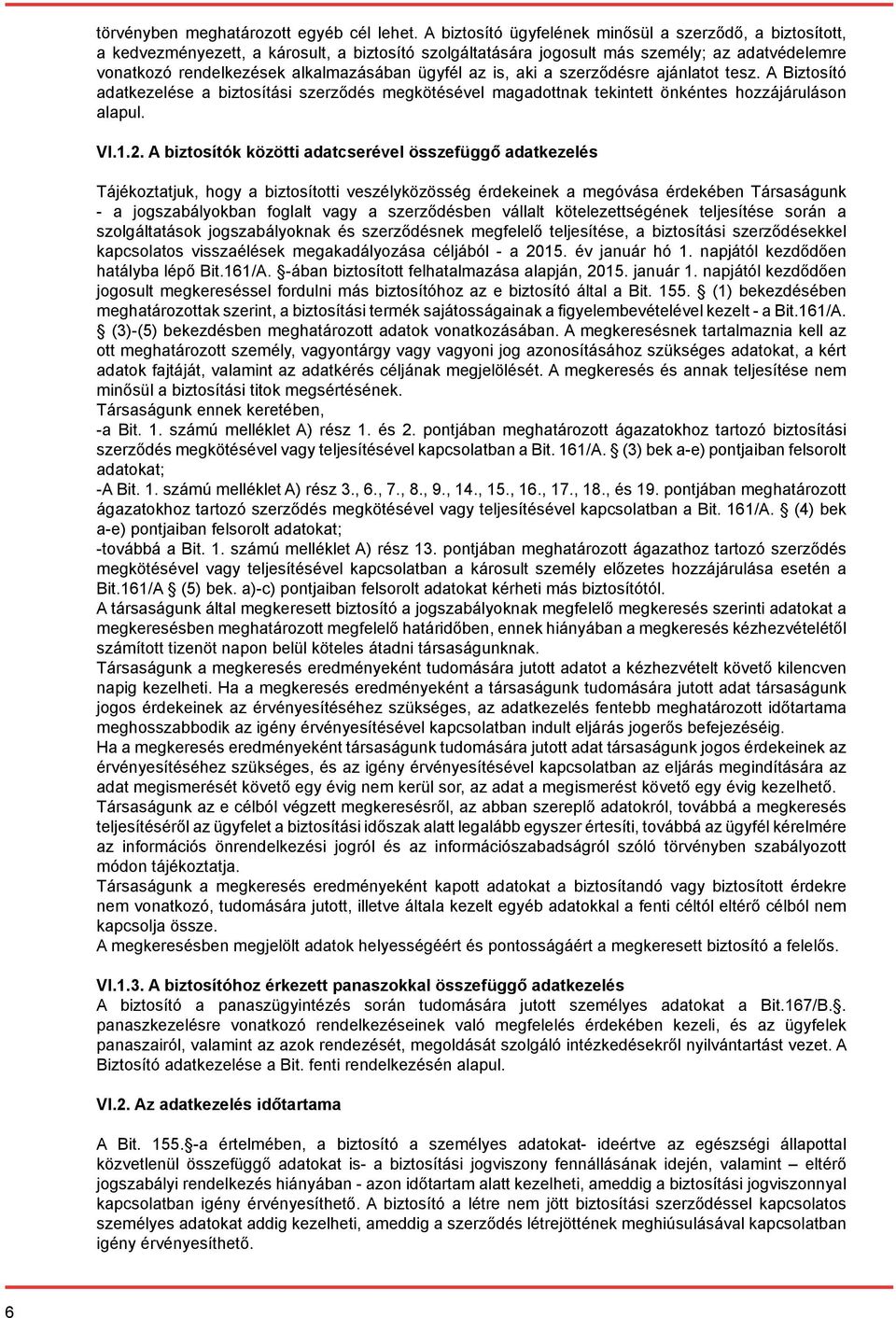 ügyfél az is, aki a szerződésre ajánlatot tesz. A Biztosító adatkezelése a biztosítási szerződés megkötésével magadottnak tekintett önkéntes hozzájáruláson alapul. VI.1.2.