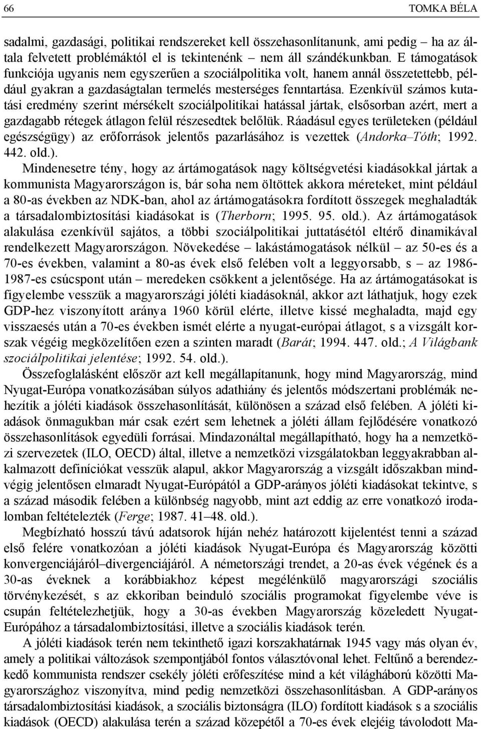 Ezenkívül számos kutatási eredmény szerint mérsékelt szociálpolitikai hatással jártak, elsősorban azért, mert a gazdagabb rétegek átlagon felül részesedtek belőlük.