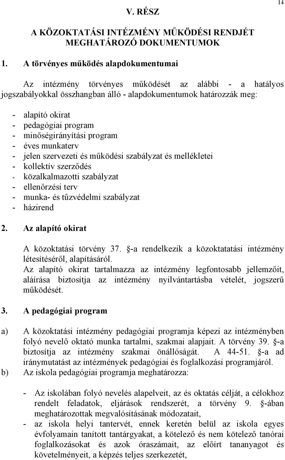 - minőségirányítási program - éves munkaterv - jelen szervezeti és működési szabályzat és mellékletei - kollektív szerződés - közalkalmazotti szabályzat - ellenőrzési terv - munka- és tűzvédelmi