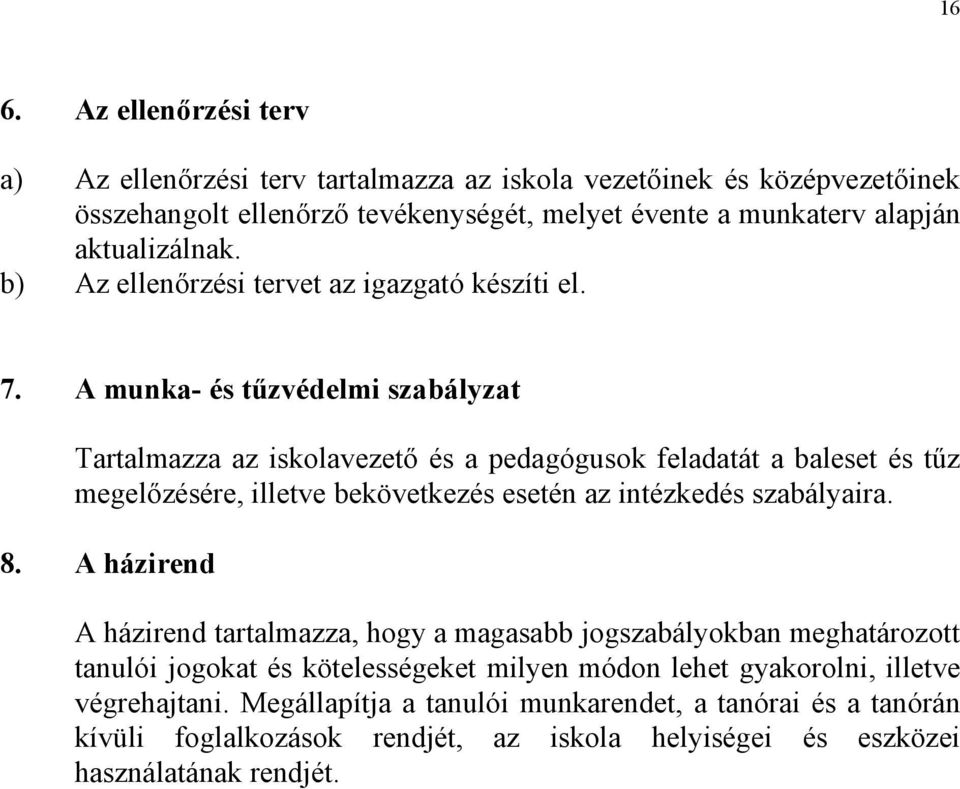 A munka- és tűzvédelmi szabályzat Tartalmazza az iskolavezető és a pedagógusok feladatát a baleset és tűz megelőzésére, illetve bekövetkezés esetén az intézkedés szabályaira. 8.