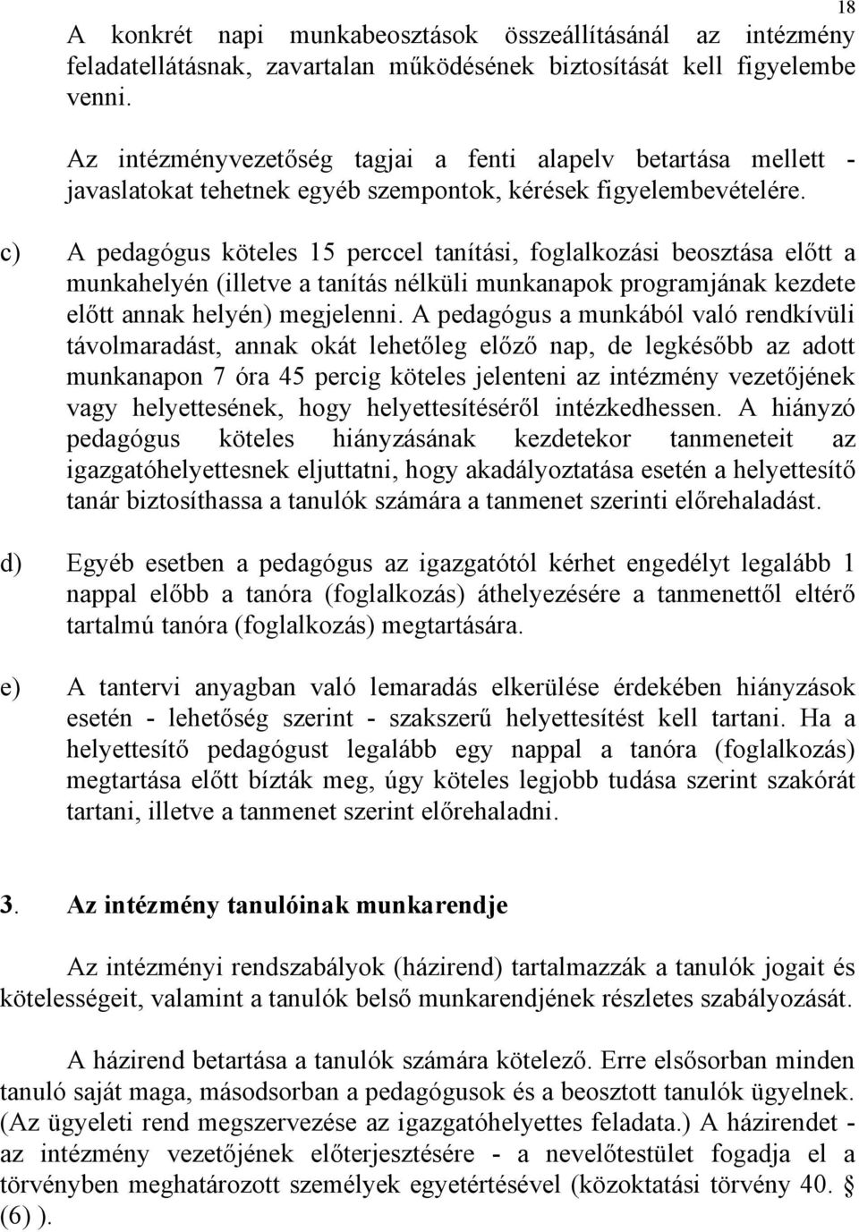 c) A pedagógus köteles 15 perccel tanítási, foglalkozási beosztása előtt a munkahelyén (illetve a tanítás nélküli munkanapok programjának kezdete előtt annak helyén) megjelenni.