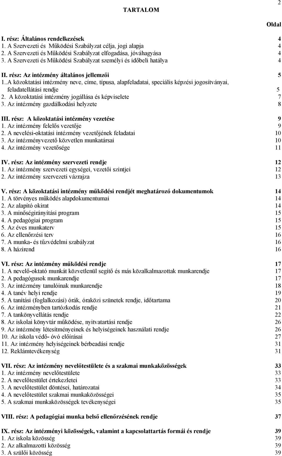 .A közoktatási intézmény neve, címe, típusa, alapfeladatai, speciális képzési jogosítványai, feladatellátási rendje 5 2. A közoktatási intézmény jogállása és képviselete 7 3.