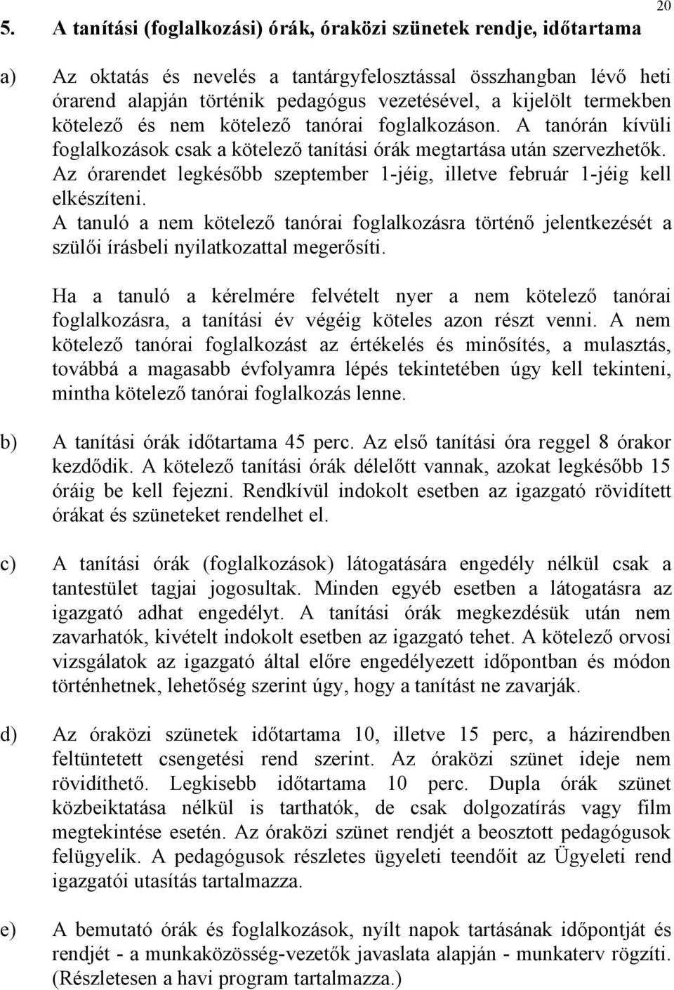 Az órarendet legkésőbb szeptember 1-jéig, illetve február 1-jéig kell elkészíteni. A tanuló a nem kötelező tanórai foglalkozásra történő jelentkezését a szülői írásbeli nyilatkozattal megerősíti.