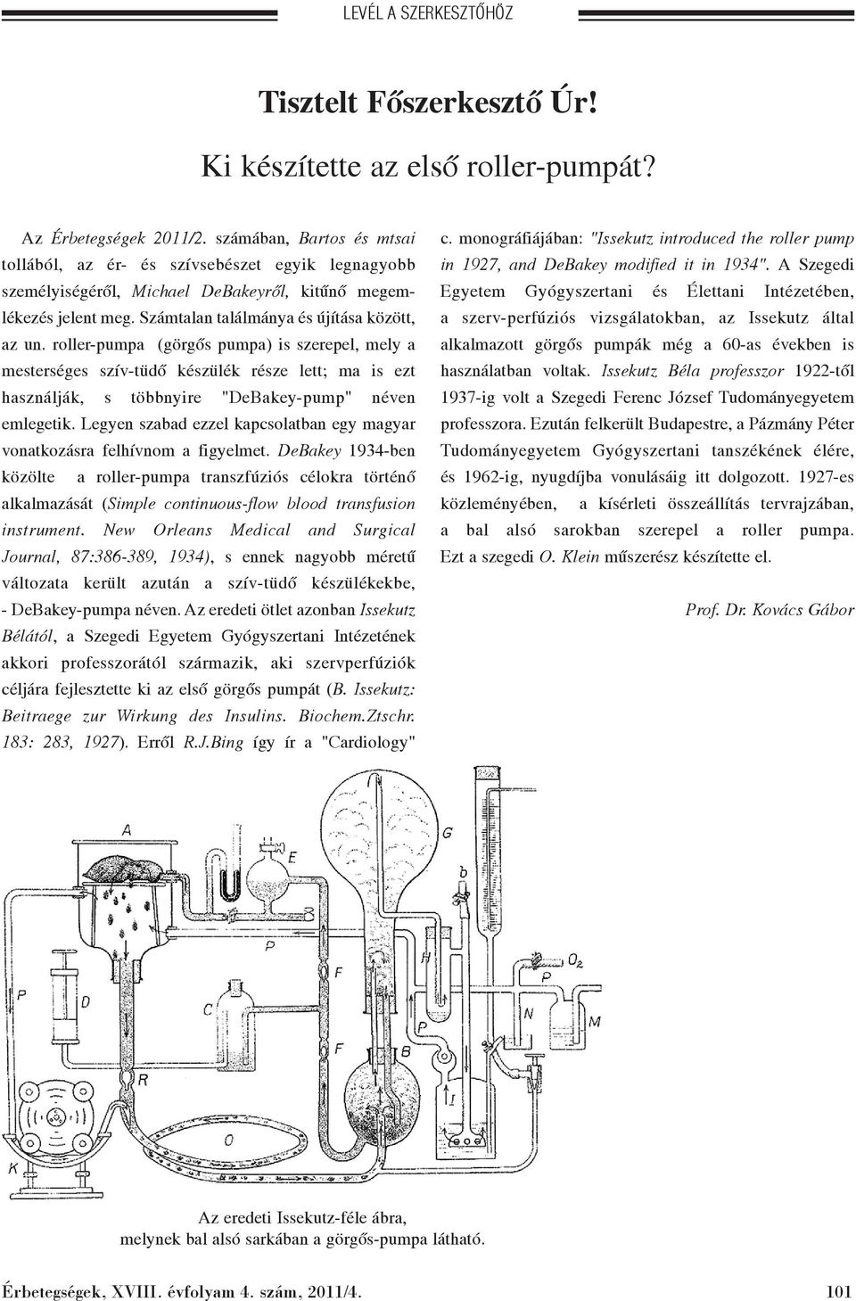 roller-pumpa (görgõs pumpa) is szerepel, mely a mesterséges szív-tüdõ készülék része lett; ma is ezt használják, s többnyire "DeBakey-pump" néven emlegetik.