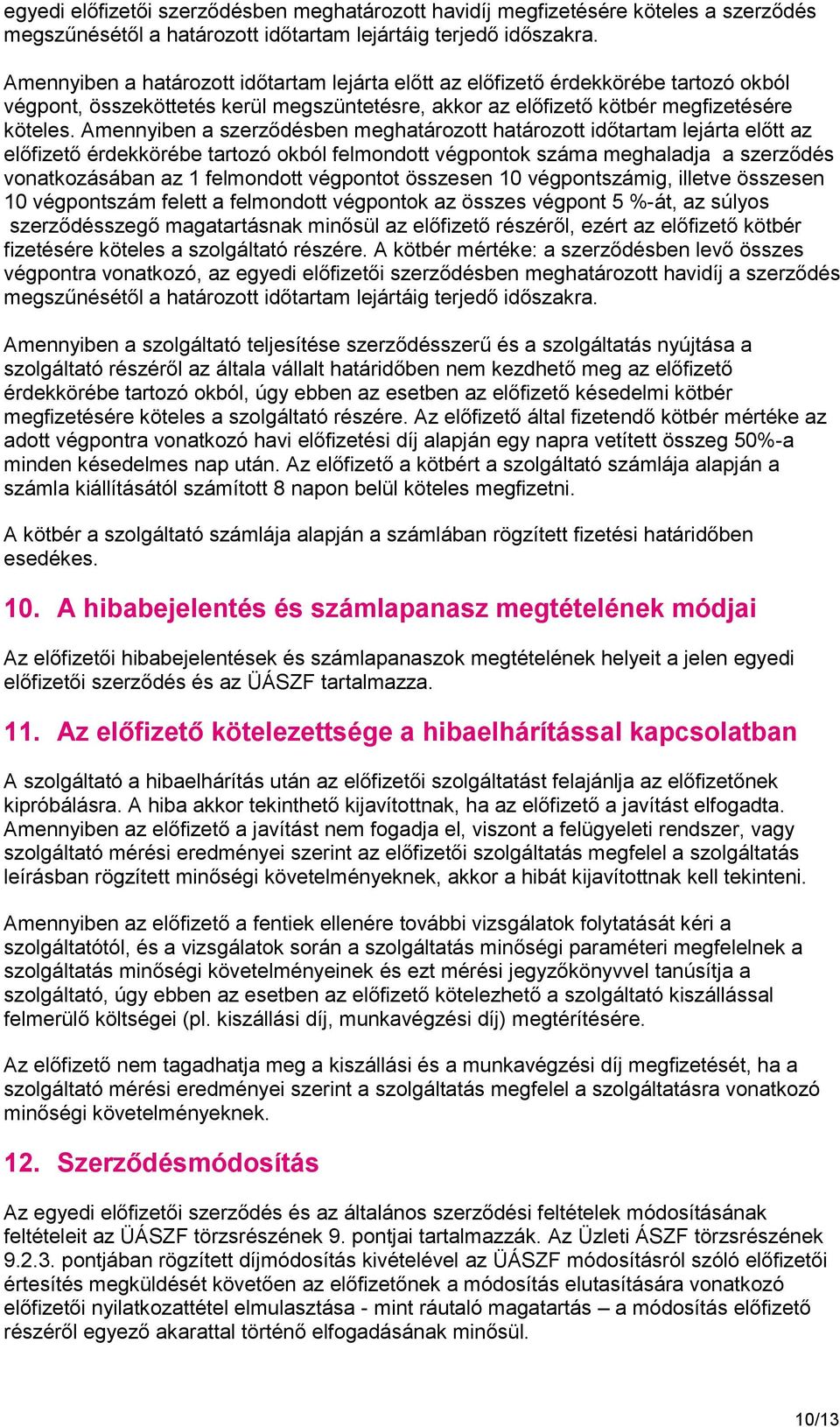 Amennyiben a szerződésben meghatározott határozott időtartam lejárta előtt az előfizető érdekkörébe tartozó okból felmondott végpontok száma meghaladja a szerződés vonatkozásában az 1 felmondott