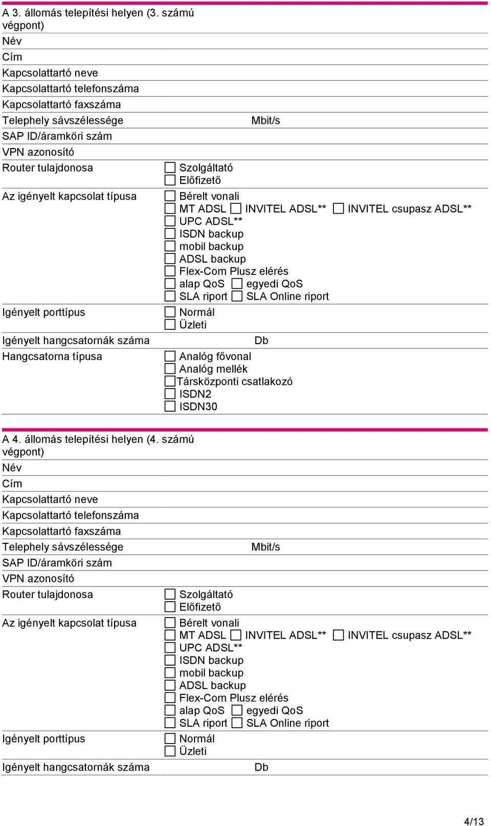 típusa Igényelt porttípus Igényelt hangcsatornák száma Hangcsatorna típusa Szolgáltató Előfizető Mbit/s Bérelt vonali MT ADSL INVITEL ADSL** INVITEL csupasz ADSL** UPC ADSL** ISDN backup mobil backup