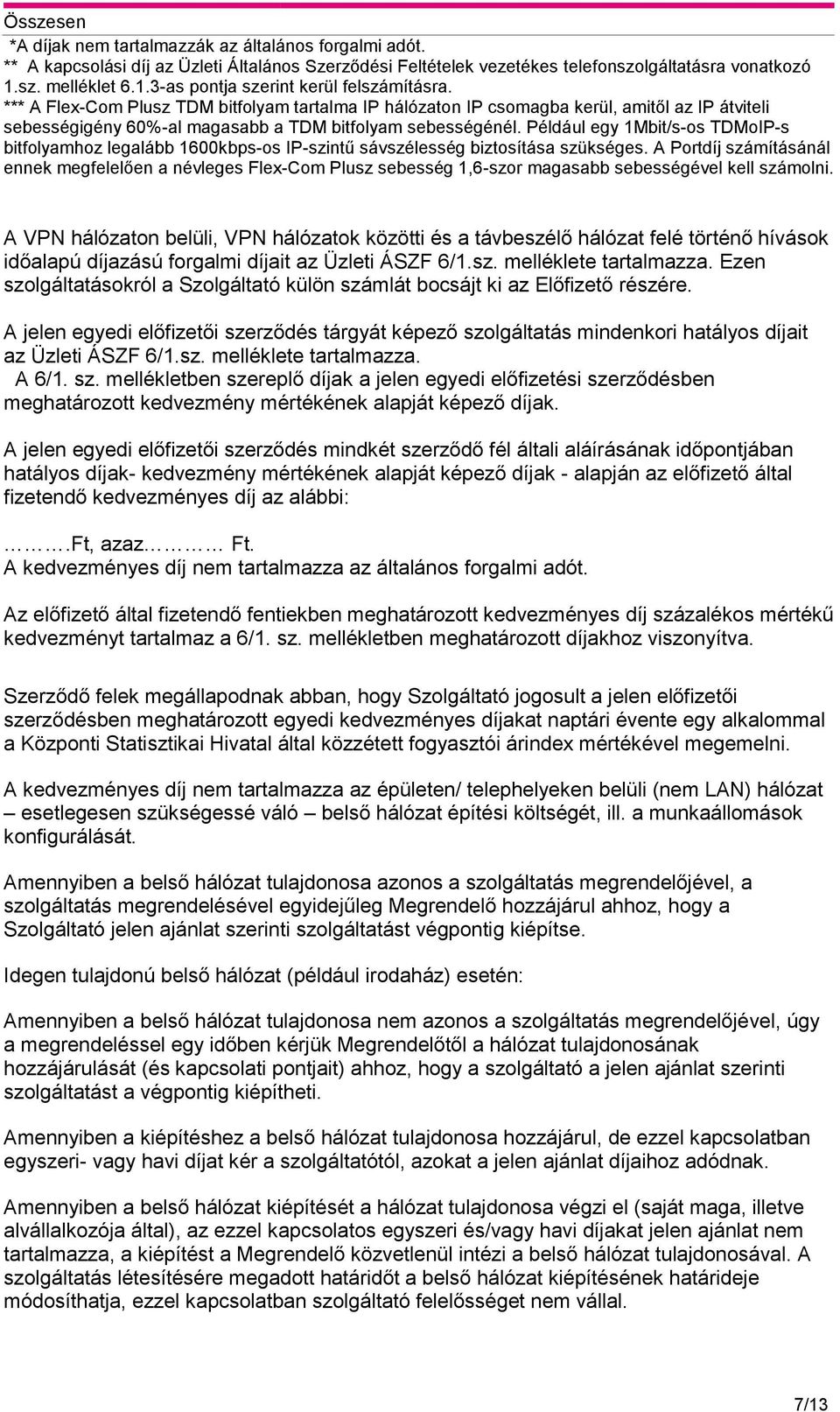 *** A Flex-Com Plusz TDM bitfolyam tartalma IP hálózaton IP csomagba kerül, amitől az IP átviteli sebességigény 60%-al magasabb a TDM bitfolyam sebességénél.