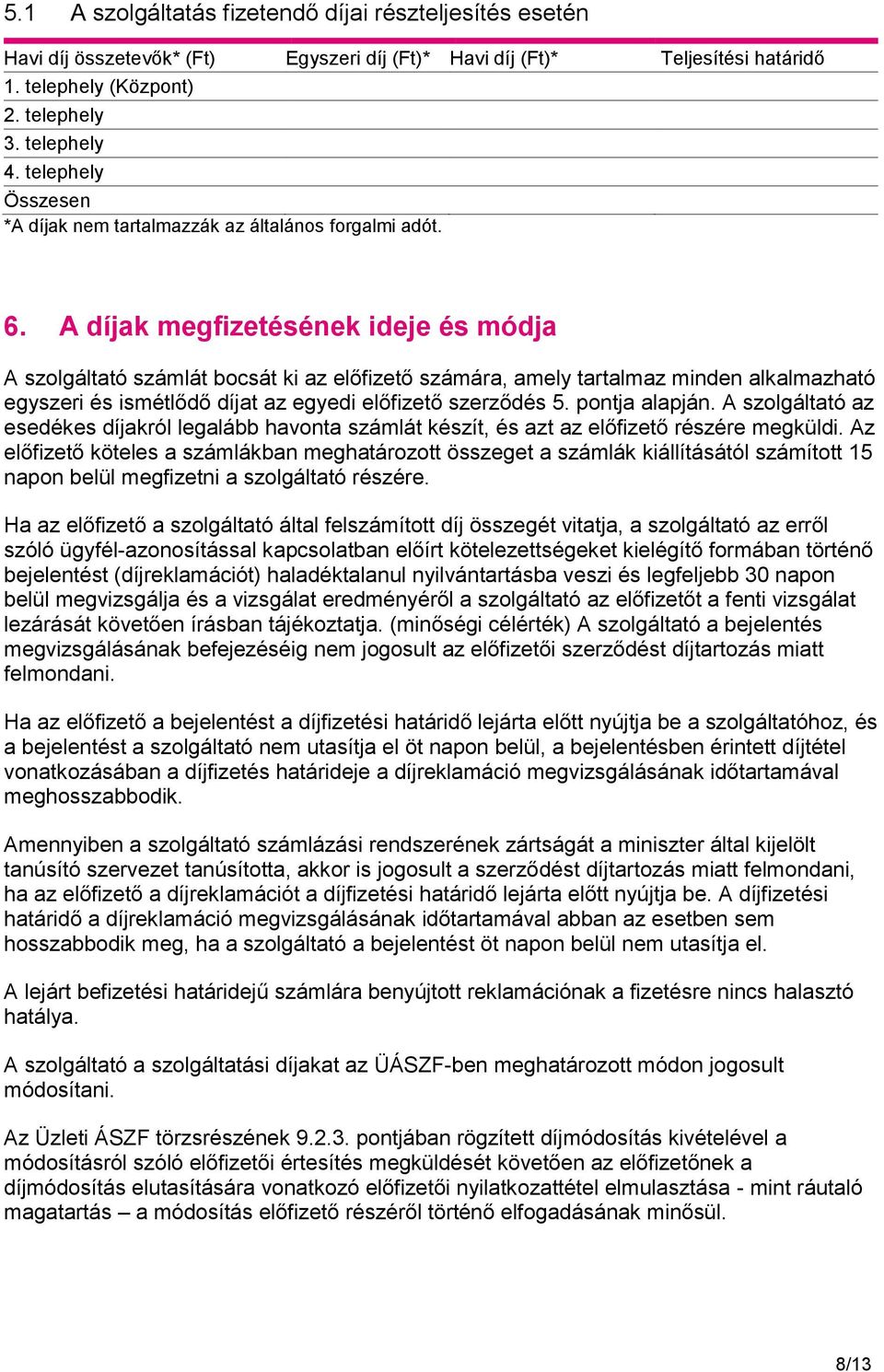 A díjak megfizetésének ideje és módja A szolgáltató számlát bocsát ki az előfizető számára, amely tartalmaz minden alkalmazható egyszeri és ismétlődő díjat az egyedi előfizető szerződés 5.