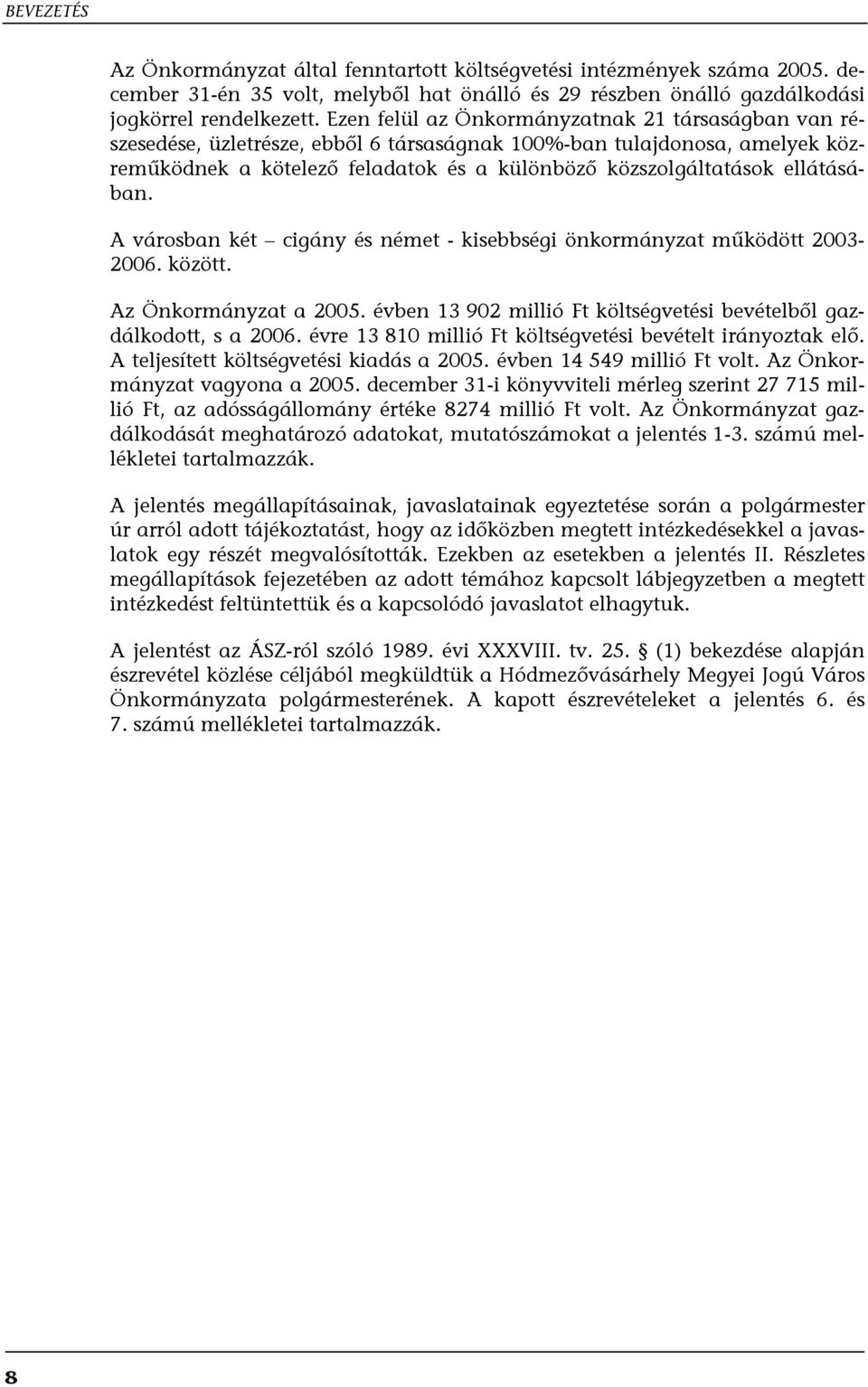 ellátásában. A városban két cigány és német - kisebbségi önkormányzat működött 2003-2006. között. Az Önkormányzat a 2005. évben 13 902 millió Ft költségvetési bevételből gazdálkodott, s a 2006.