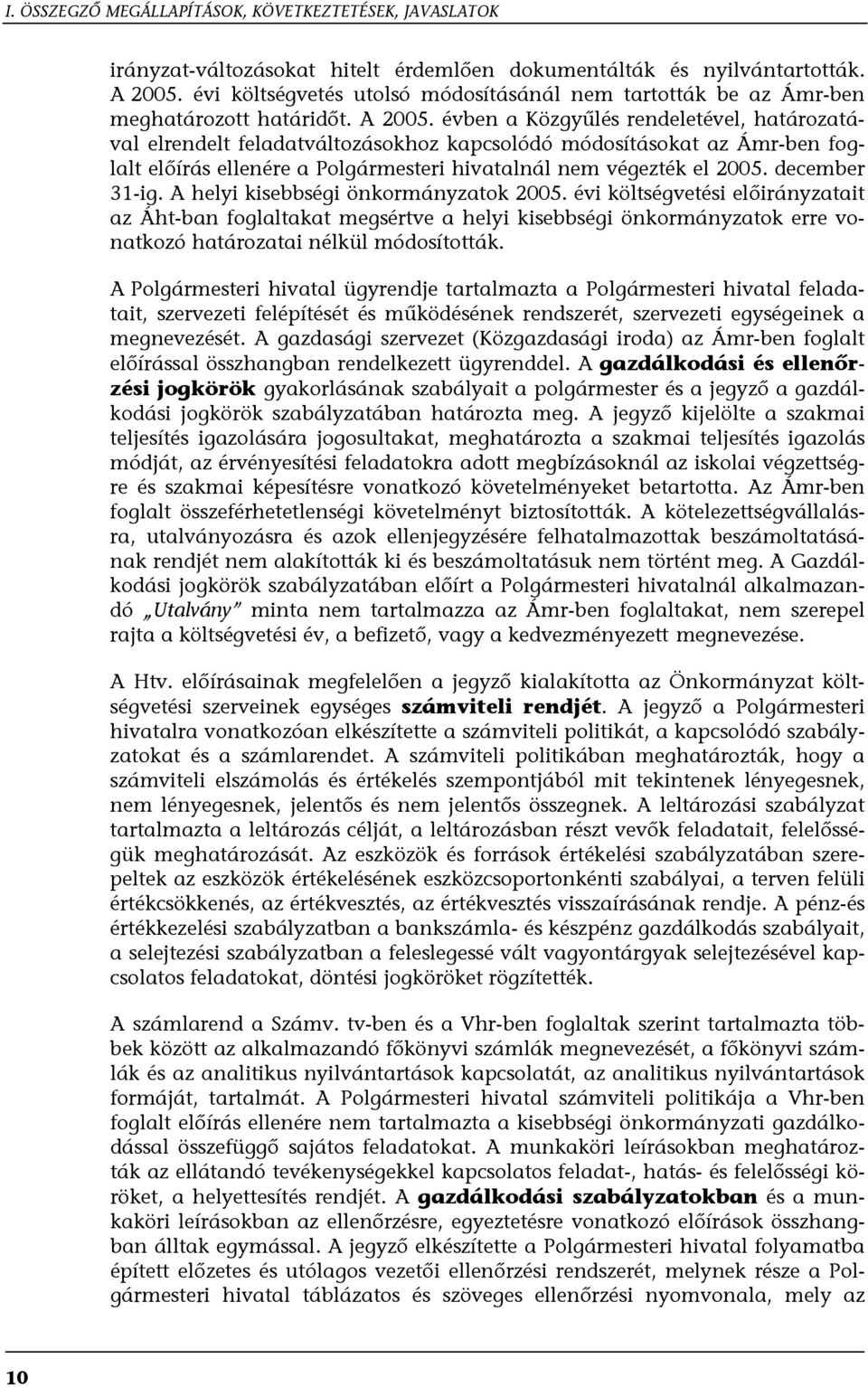 évben a Közgyűlés rendeletével, határozatával elrendelt feladatváltozásokhoz kapcsolódó módosításokat az Ámr-ben foglalt előírás ellenére a Polgármesteri hivatalnál nem végezték el 2005.