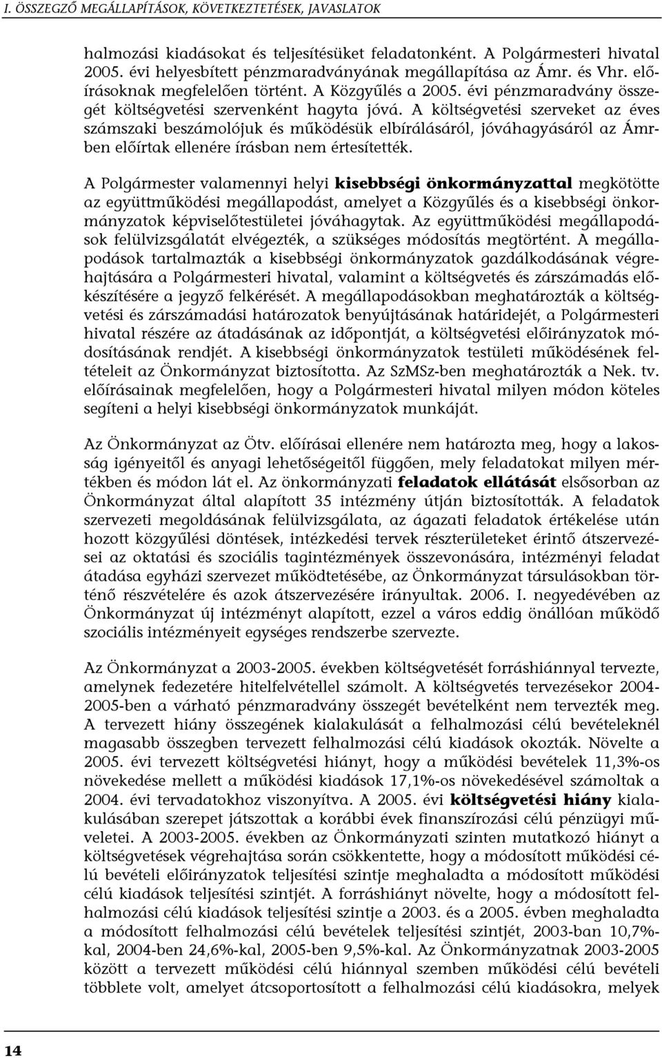 A költségvetési szerveket az éves számszaki beszámolójuk és működésük elbírálásáról, jóváhagyásáról az Ámrben előírtak ellenére írásban nem értesítették.