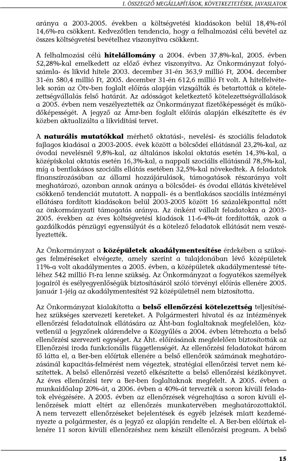 évben 52,28%-kal emelkedett az előző évhez viszonyítva. Az Önkormányzat folyószámla- és likvid hitele 2003. december 31-én 363,9 millió Ft, 2004. december 31-én 580,4 millió Ft, 2005.