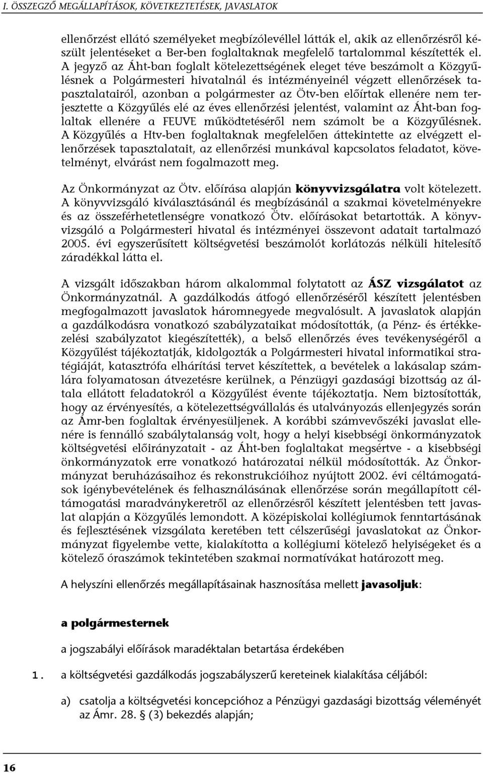 A jegyző az Áht-ban foglalt kötelezettségének eleget téve beszámolt a Közgyűlésnek a Polgármesteri hivatalnál és intézményeinél végzett ellenőrzések tapasztalatairól, azonban a polgármester az