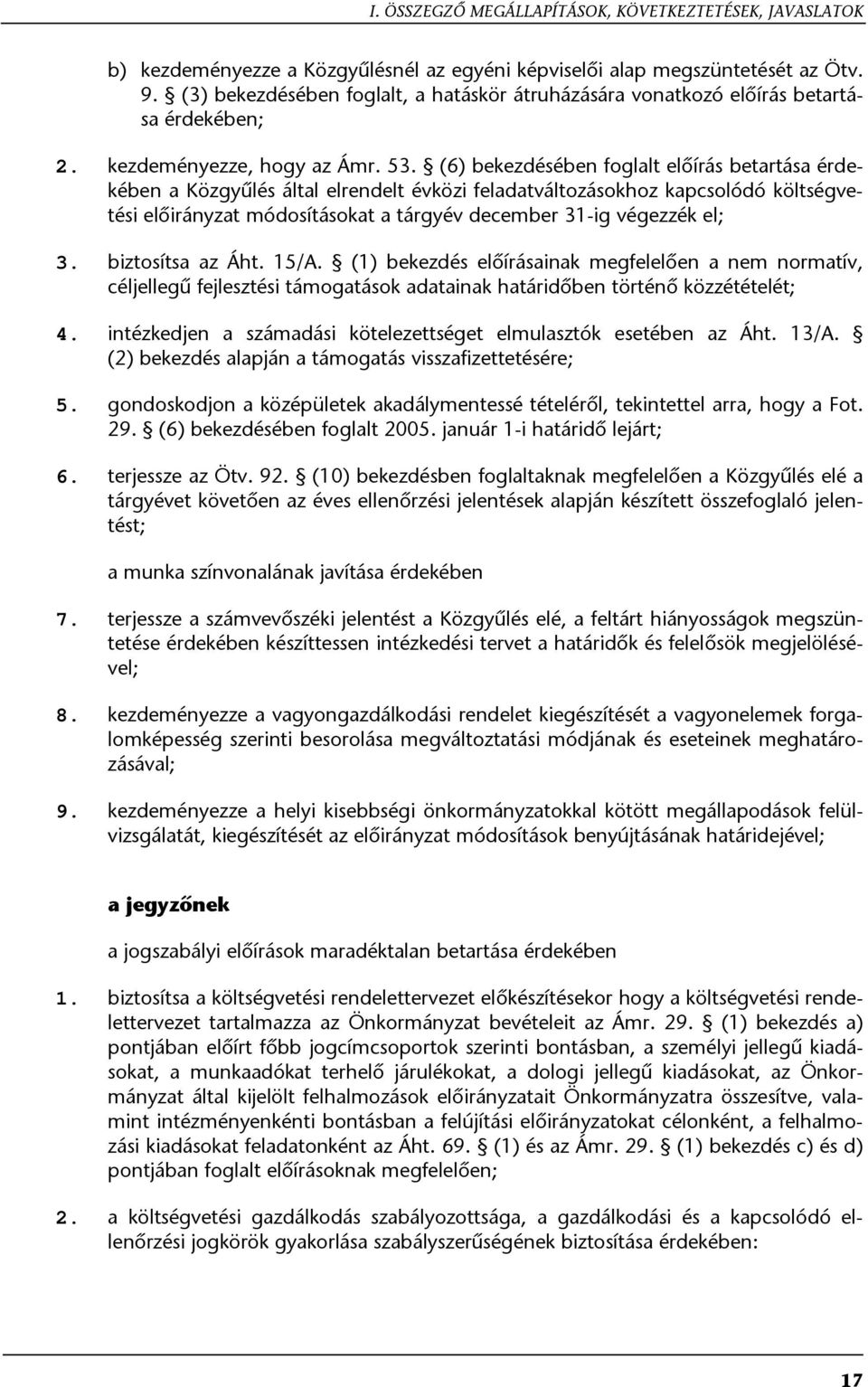 (6) bekezdésében foglalt előírás betartása érdekében a Közgyűlés által elrendelt évközi feladatváltozásokhoz kapcsolódó költségvetési előirányzat módosításokat a tárgyév december 31-ig végezzék el; 3.