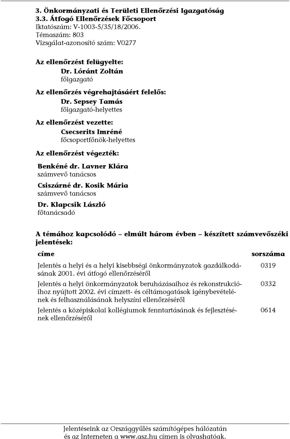 Sepsey Tamás főigazgató-helyettes Az ellenőrzést vezette: Csecserits Imréné főcsoportfőnök-helyettes Az ellenőrzést végezték: Benkéné dr. Lavner Klára számvevő tanácsos Csiszárné dr.